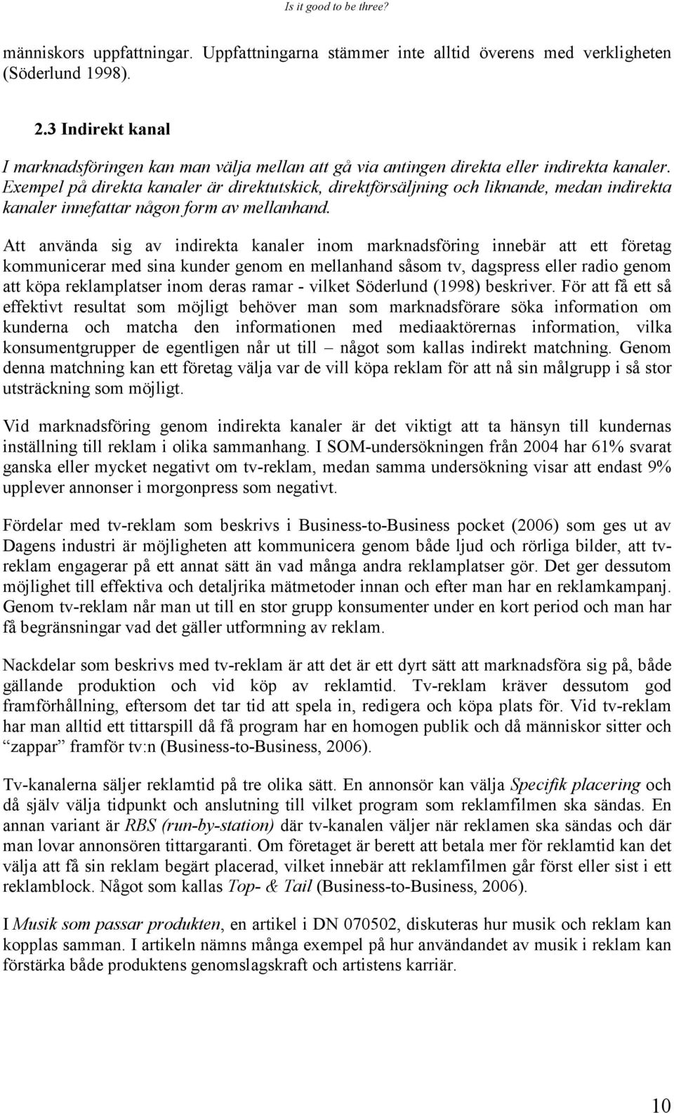 Exempel på direkta kanaler är direktutskick, direktförsäljning och liknande, medan indirekta kanaler innefattar någon form av mellanhand.