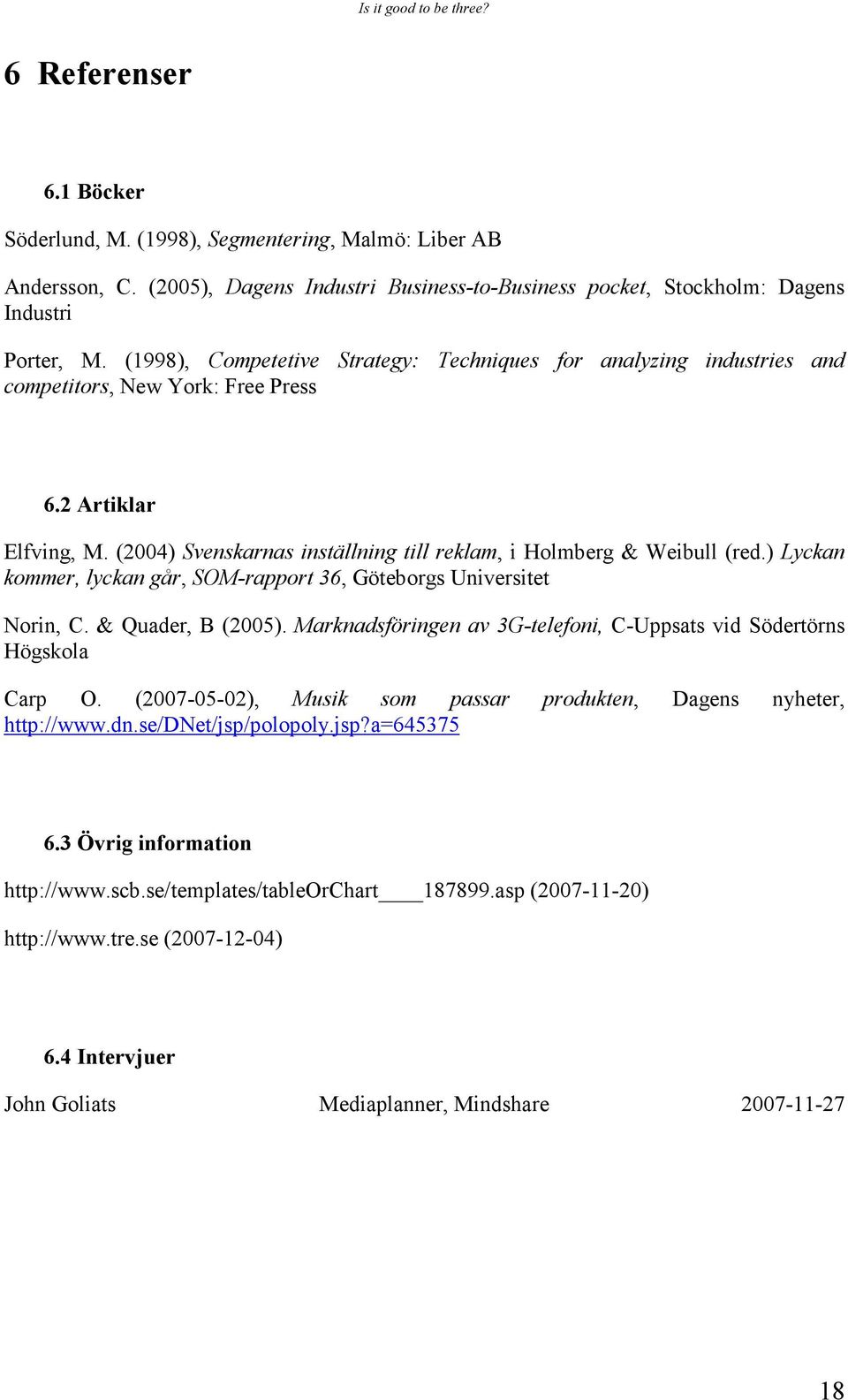 ) Lyckan kommer, lyckan går, SOM-rapport 36, Göteborgs Universitet Norin, C. & Quader, B (2005). Marknadsföringen av 3G-telefoni, C-Uppsats vid Södertörns Högskola Carp O.