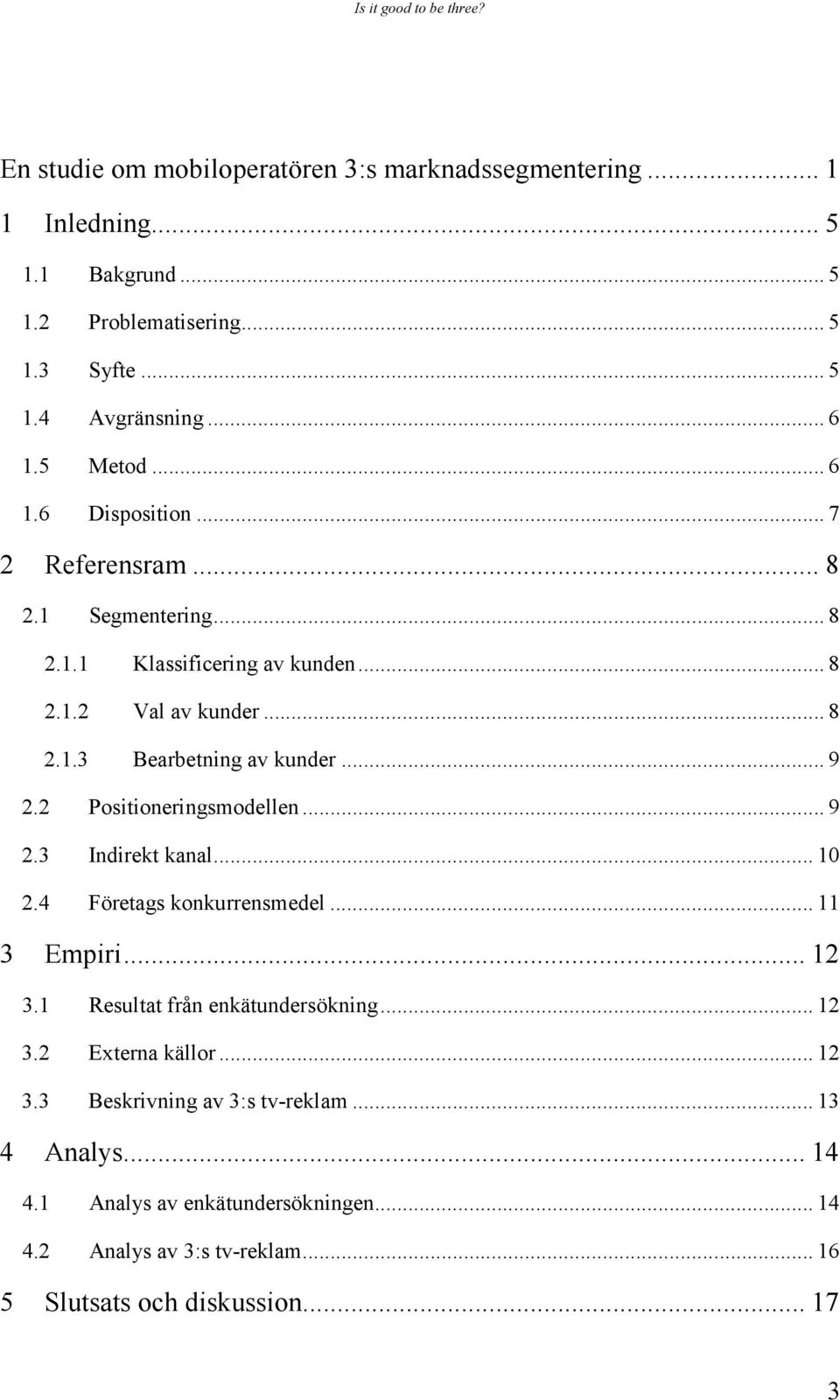 2 Positioneringsmodellen... 9 2.3 Indirekt kanal... 10 2.4 Företags konkurrensmedel... 11 3 Empiri... 12 3.1 Resultat från enkätundersökning... 12 3.2 Externa källor.