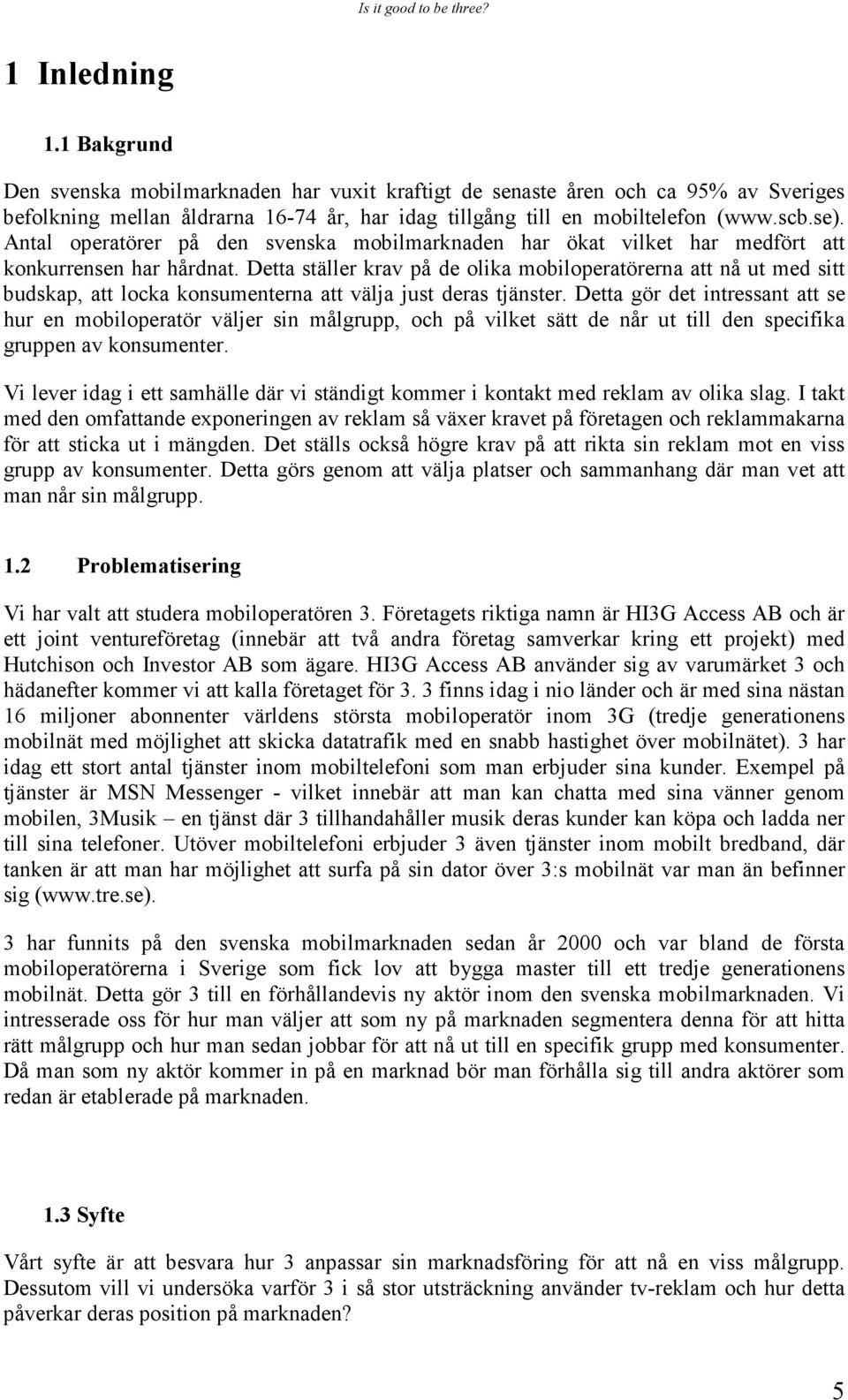 Detta ställer krav på de olika mobiloperatörerna att nå ut med sitt budskap, att locka konsumenterna att välja just deras tjänster.