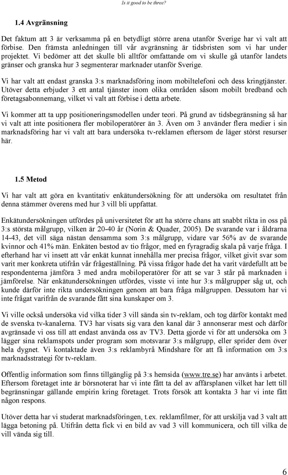 Vi bedömer att det skulle bli alltför omfattande om vi skulle gå utanför landets gränser och granska hur 3 segmenterar marknader utanför Sverige.