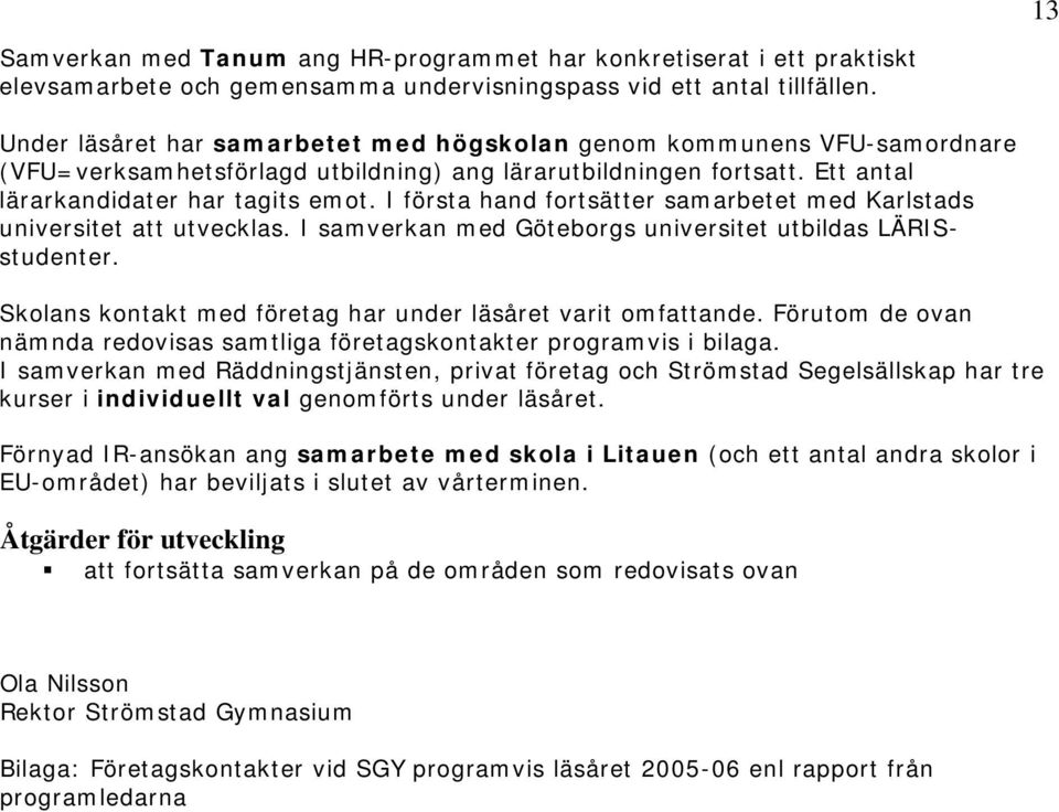 I första hand fortsätter samarbetet med Karlstads universitet att utvecklas. I samverkan med Göteborgs universitet utbildas LÄRISstudenter.