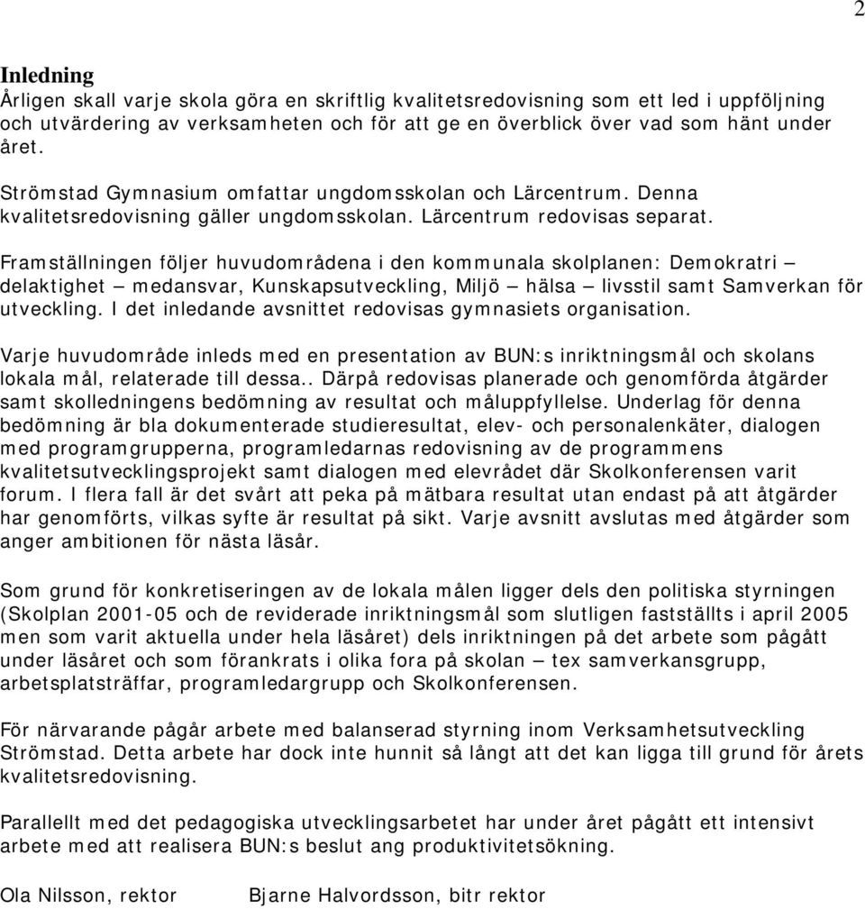 Framställningen följer huvudområdena i den kommunala skolplanen: Demokratri delaktighet medansvar, Kunskapsutveckling, Miljö hälsa livsstil samt Samverkan för utveckling.