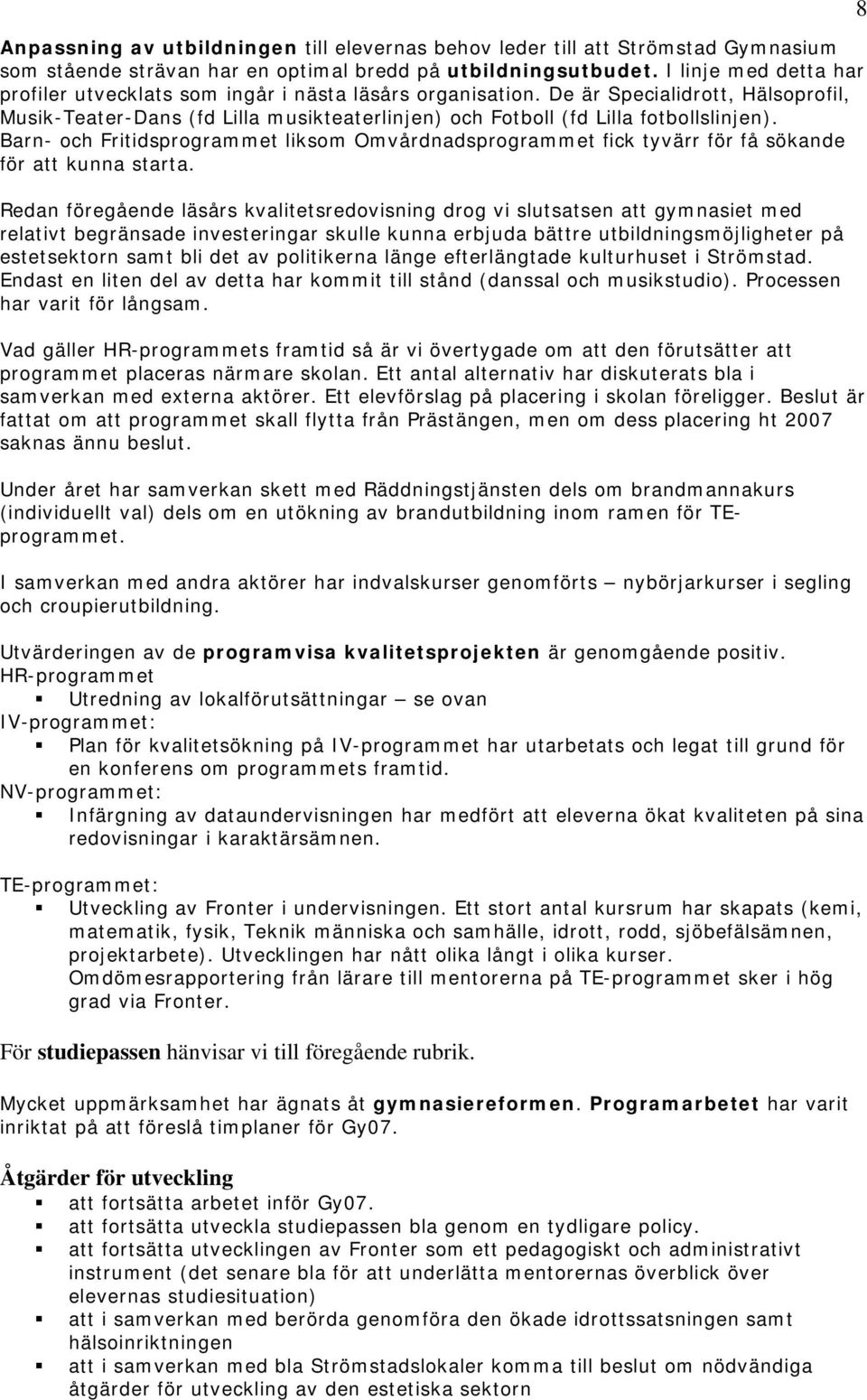 Barn- och Fritidsprogrammet liksom Omvårdnadsprogrammet fick tyvärr för få sökande för att kunna starta.