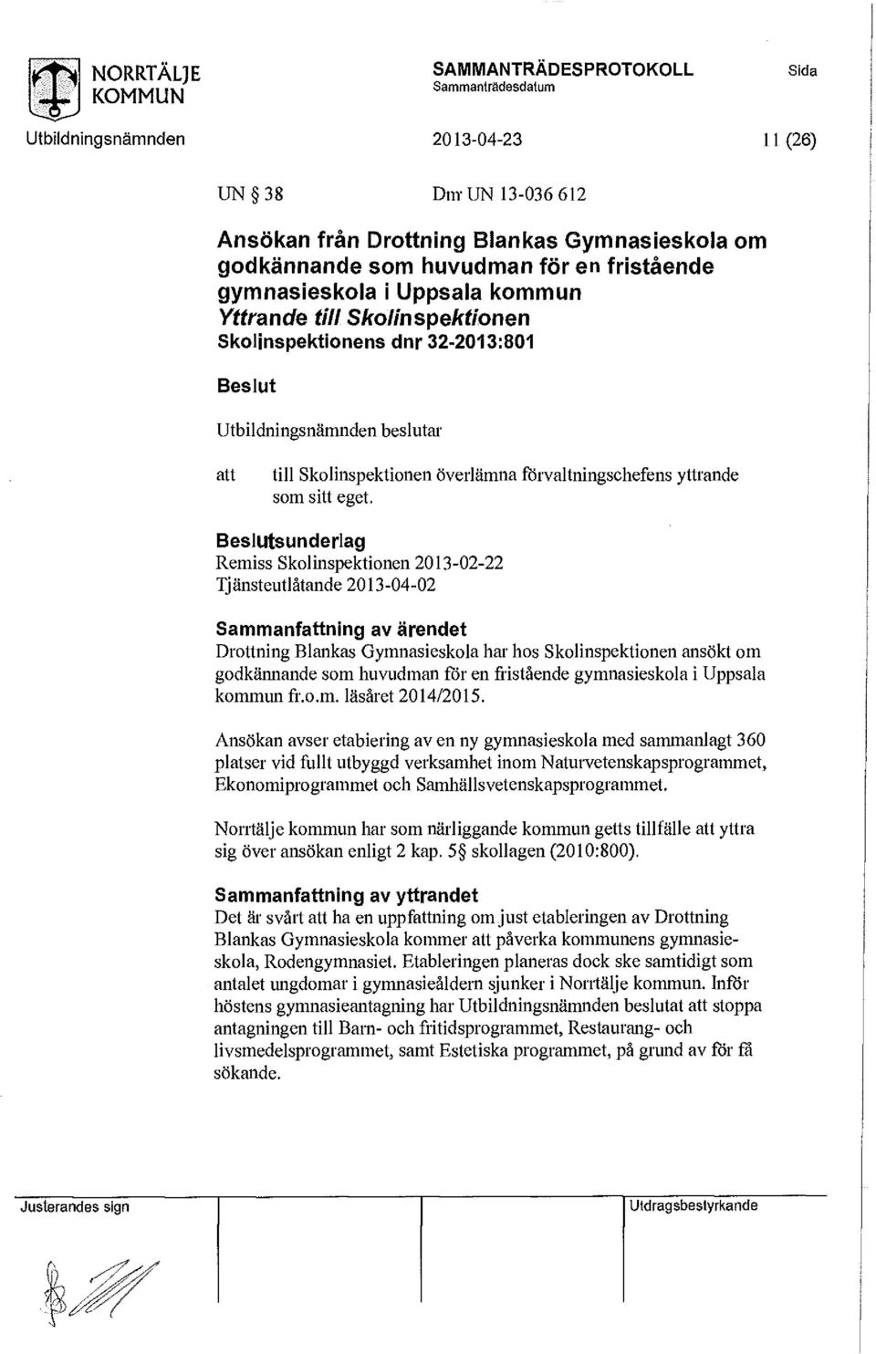 Beslutsunderlag Remiss Sklinspektinen 213-2-22 Tjänsteutlåtande 213-4-2 Sammanfattning av ärendet Drttning Blankas Gymnasieskla har hs Sklinspektinen ansökt m gdkännande sm huvudman fr en fristående