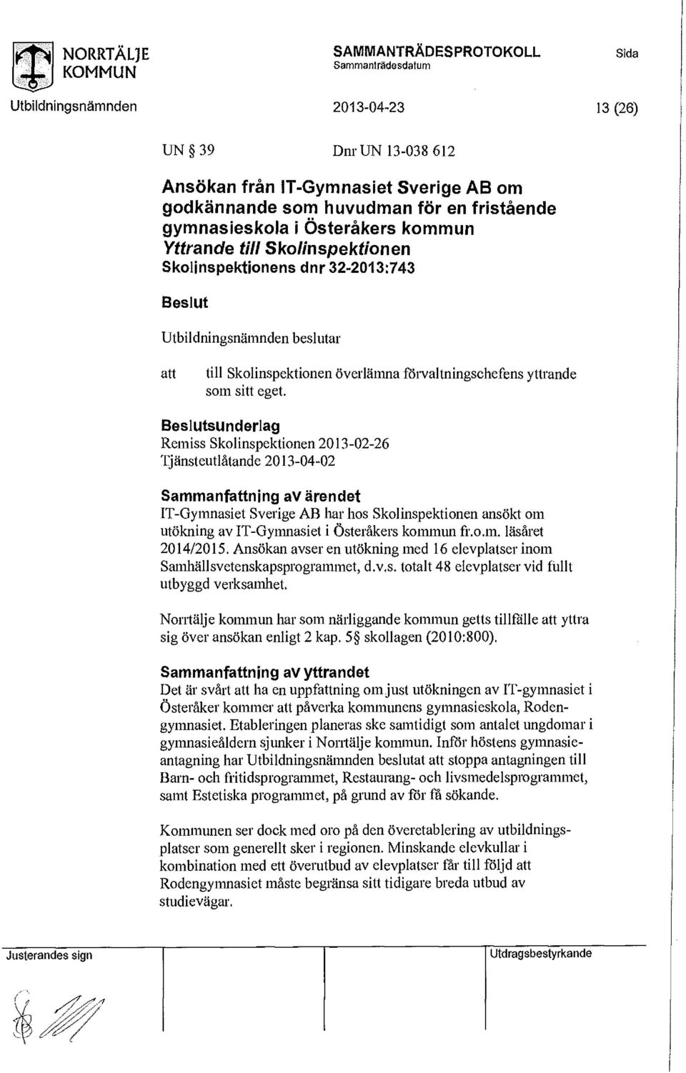 Beslutsunderlag Remiss Sklinspektinen 213-2-26 Tjänsteutlåtande 213-4-2 Sammanfattning av ärendet IT-Gymnasiet Sverige AB har hs Sklinspektinen ansökt m utökning av IT-Gymnasiet i Österåkers kmmun fr.