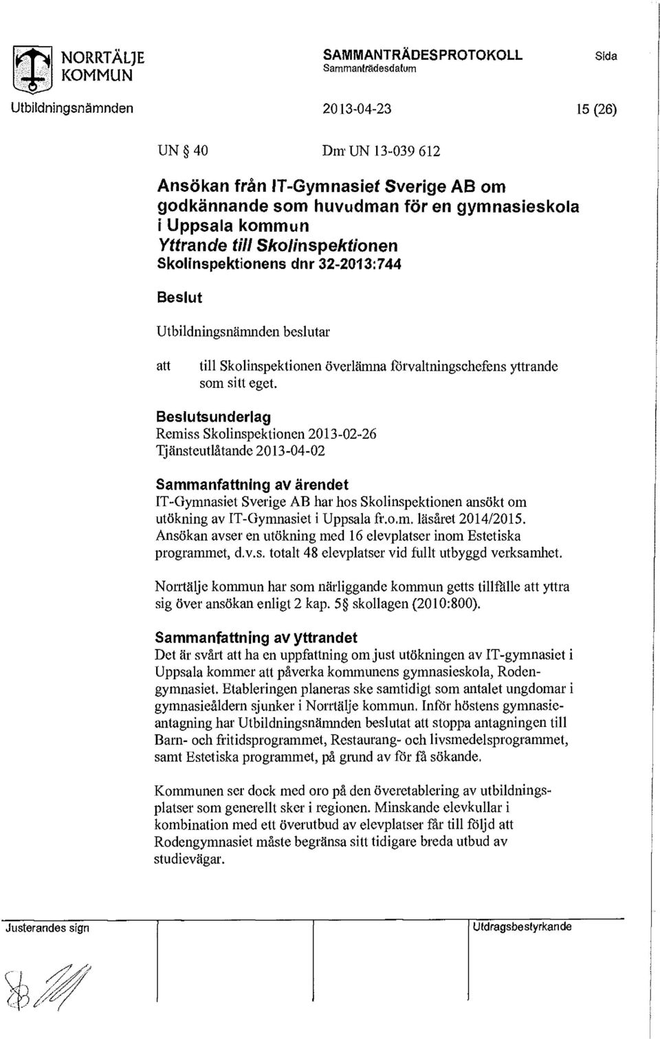 Beslutsunderlag Remiss Sklinspektinen 213-2-26 Tjänsteutlåtande 213-4-2 Sammanfattning av ärendet IT-Gymnasiet Sverige AB har hs Sklinspektinen ansökt m utökning av IT-Gymnasiet i Uppsala fr..m. läsåret 214/215.