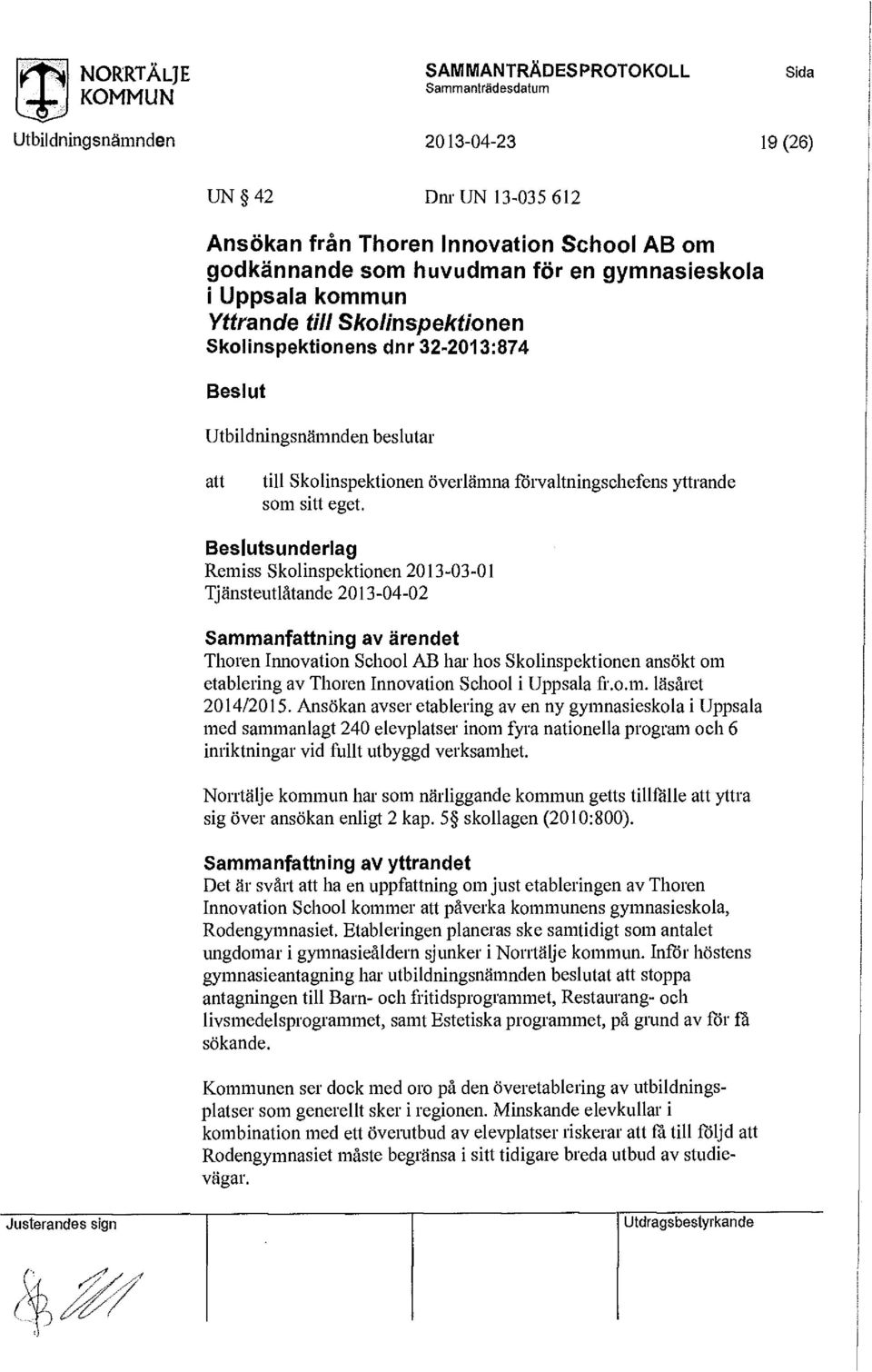 Beslutsunderlag Remiss Sklinspektinen 213-3-1 Tjänsteutlåtande 213-4-2 Sammanfattning av ärendet Thren Innvatin Shl AB har hs Sklinspektinen ansökt m etablering av Thren Innvatin Shl i Uppsala fr..m. läsåret 214/215.