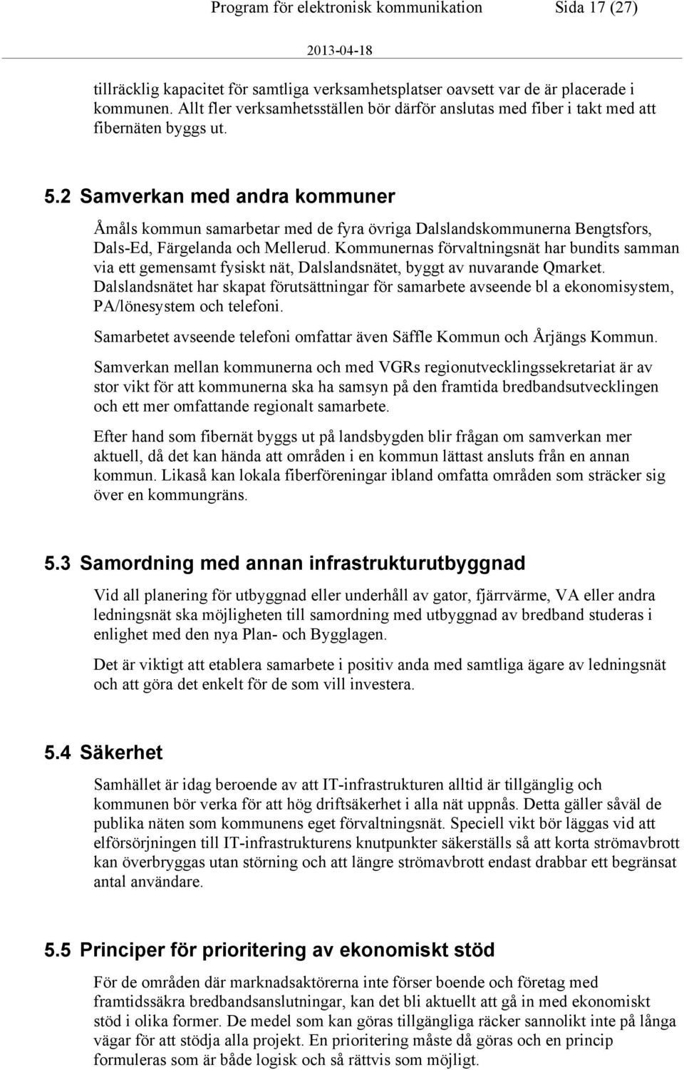 2 Samverkan med andra kommuner Åmåls kommun samarbetar med de fyra övriga Dalslandskommunerna Bengtsfors, Dals-Ed, Färgelanda och Mellerud.
