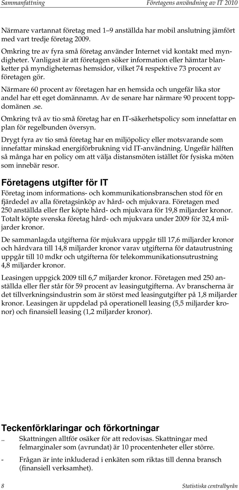 Vanligast är att företagen söker information eller hämtar blanketter på myndigheternas hemsidor, vilket 74 respektive 73 procent av företagen gör.