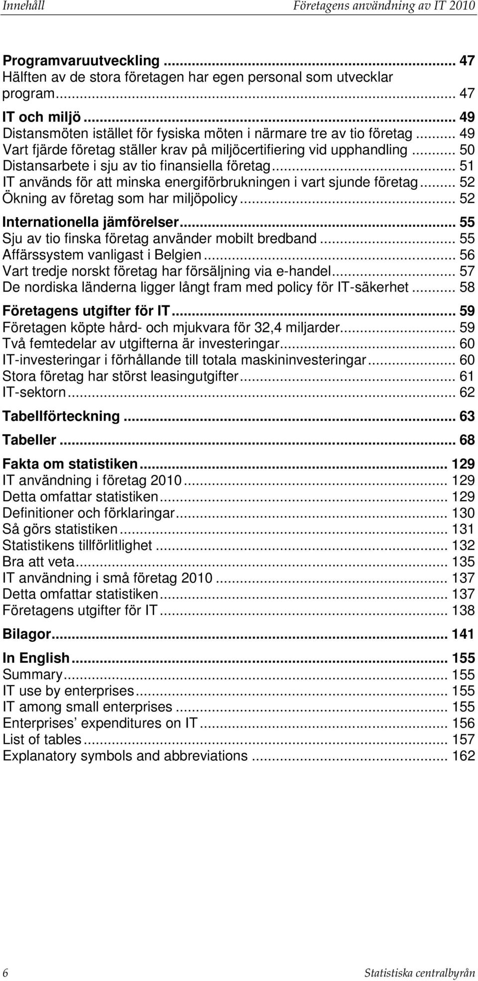 .. 50 Distansarbete i sju av tio finansiella företag... 51 IT används för att minska energiförbrukningen i vart sjunde företag... 52 Ökning av företag som har miljöpolicy.