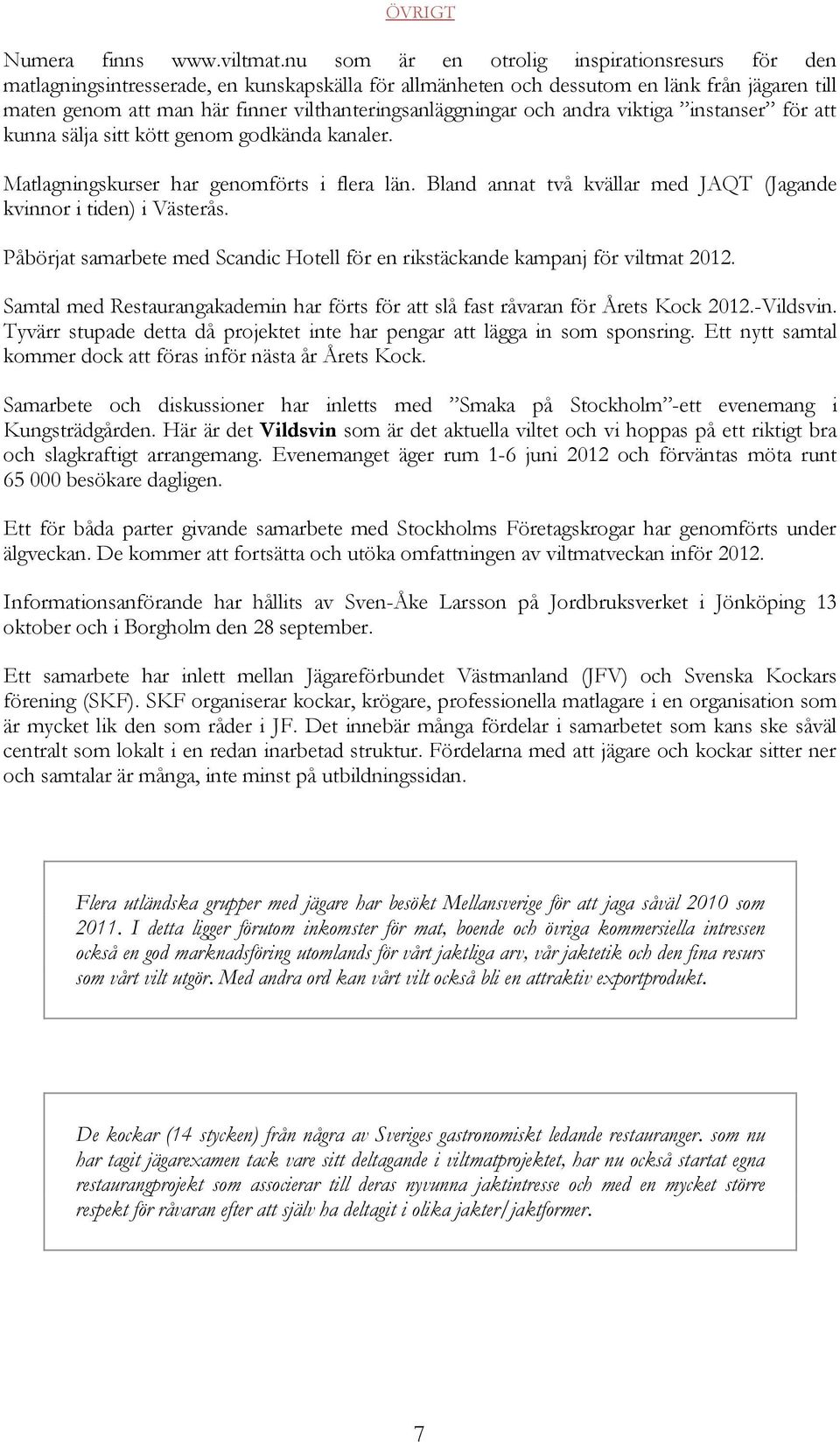 vilthanteringsanläggningar och andra viktiga instanser för att kunna sälja sitt kött genom godkända kanaler. Matlagningskurser har genomförts i flera län.