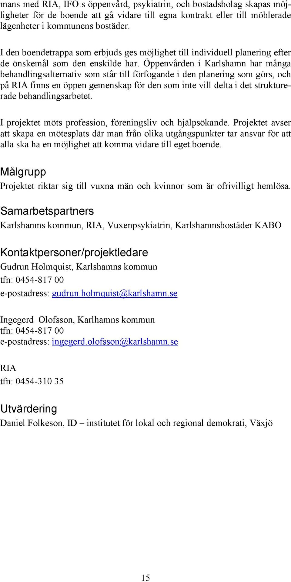 Öppenvården i Karlshamn har många behandlingsalternativ som står till förfogande i den planering som görs, och på RIA finns en öppen gemenskap för den som inte vill delta i det strukturerade