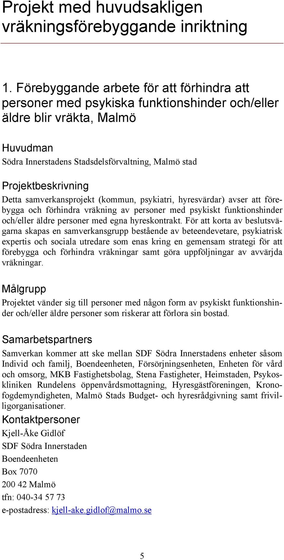 psykiatri, hyresvärdar) avser att förebygga och förhindra vräkning av personer med psykiskt funktionshinder och/eller äldre personer med egna hyreskontrakt.