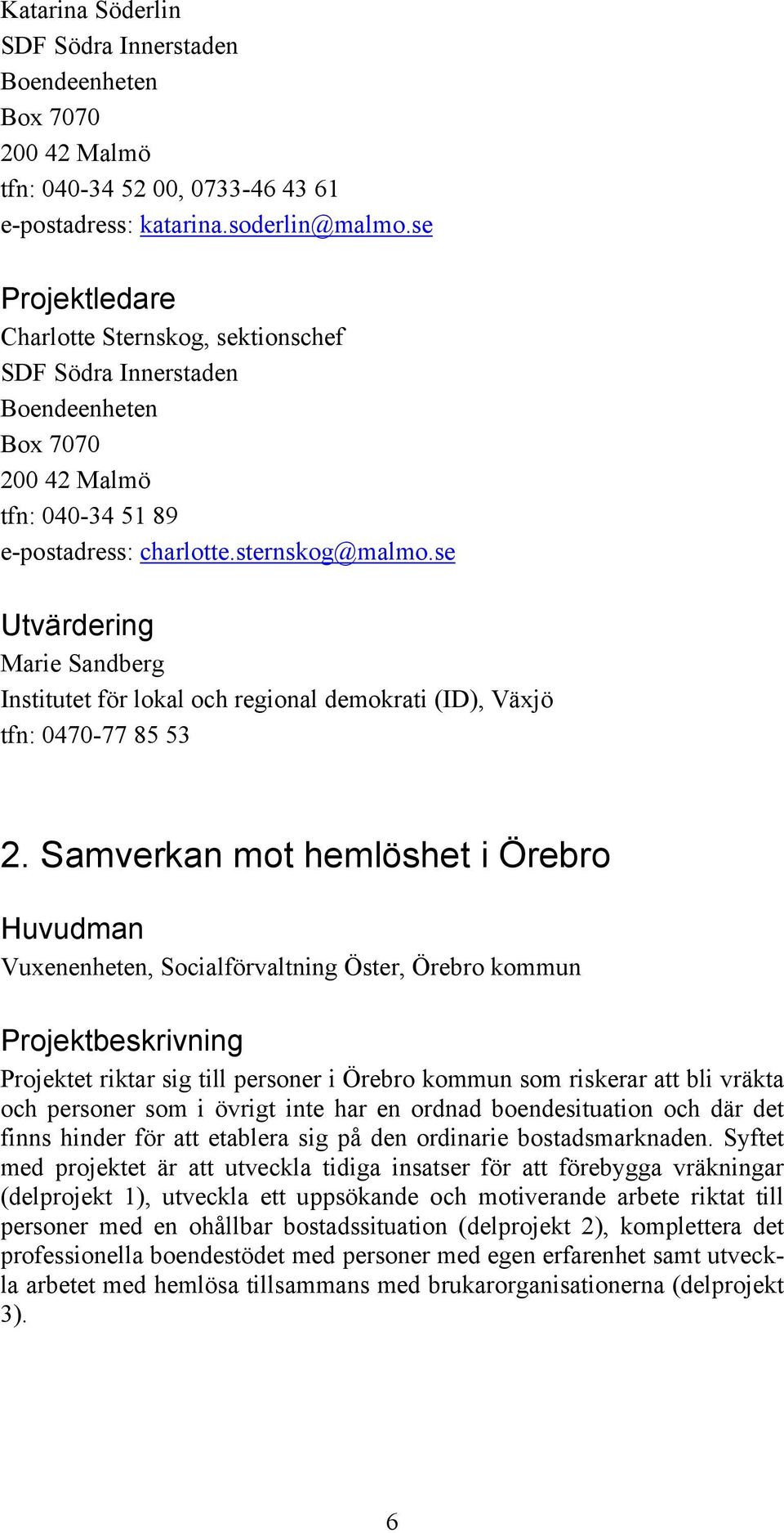 se Marie Sandberg Institutet för lokal och regional demokrati (ID), Växjö tfn: 0470-77 85 53 2.