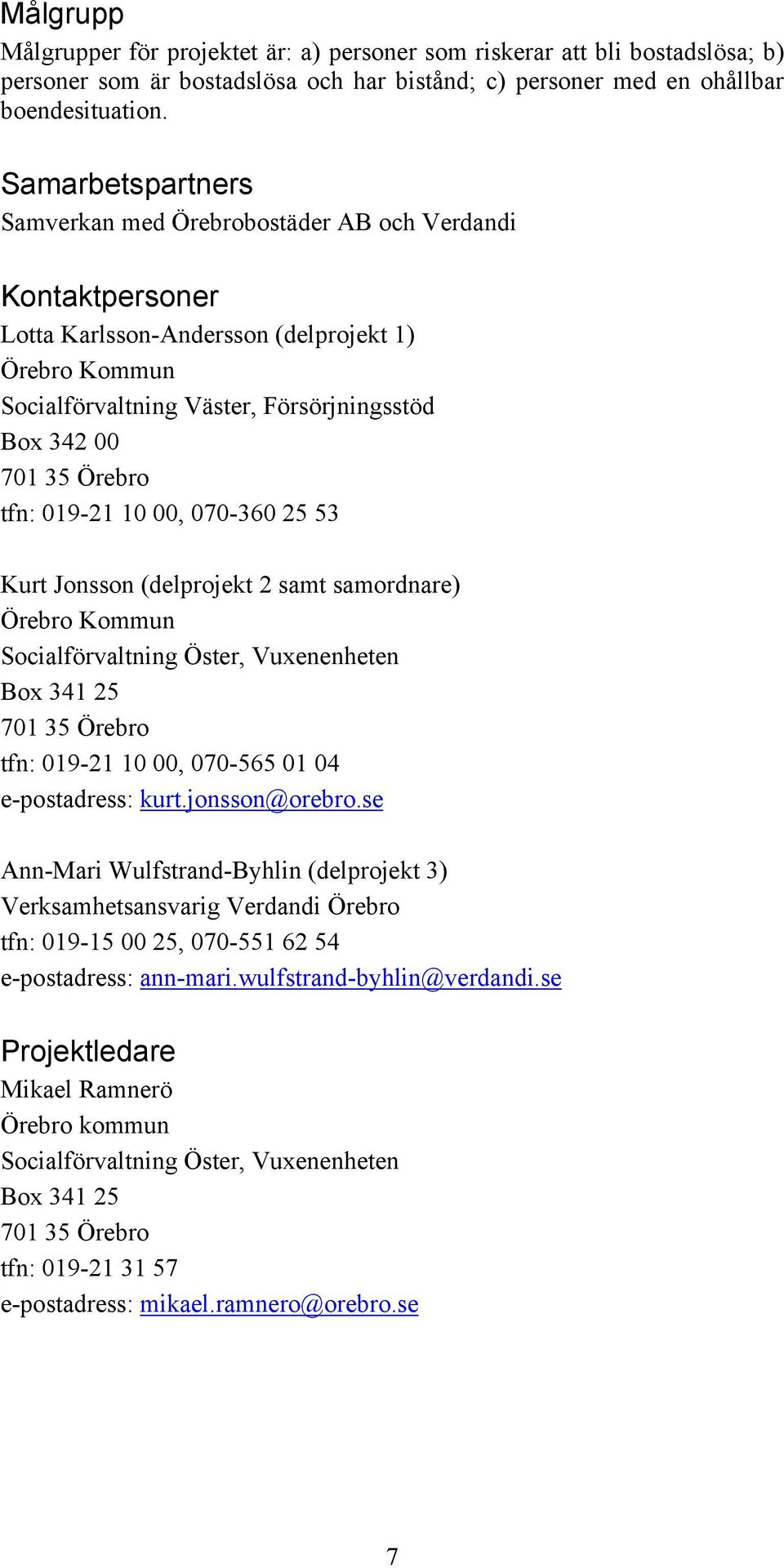 00, 070-360 25 53 Kurt Jonsson (delprojekt 2 samt samordnare) Örebro Kommun Socialförvaltning Öster, Vuxenenheten Box 341 25 701 35 Örebro tfn: 019-21 10 00, 070-565 01 04 e-postadress: kurt.