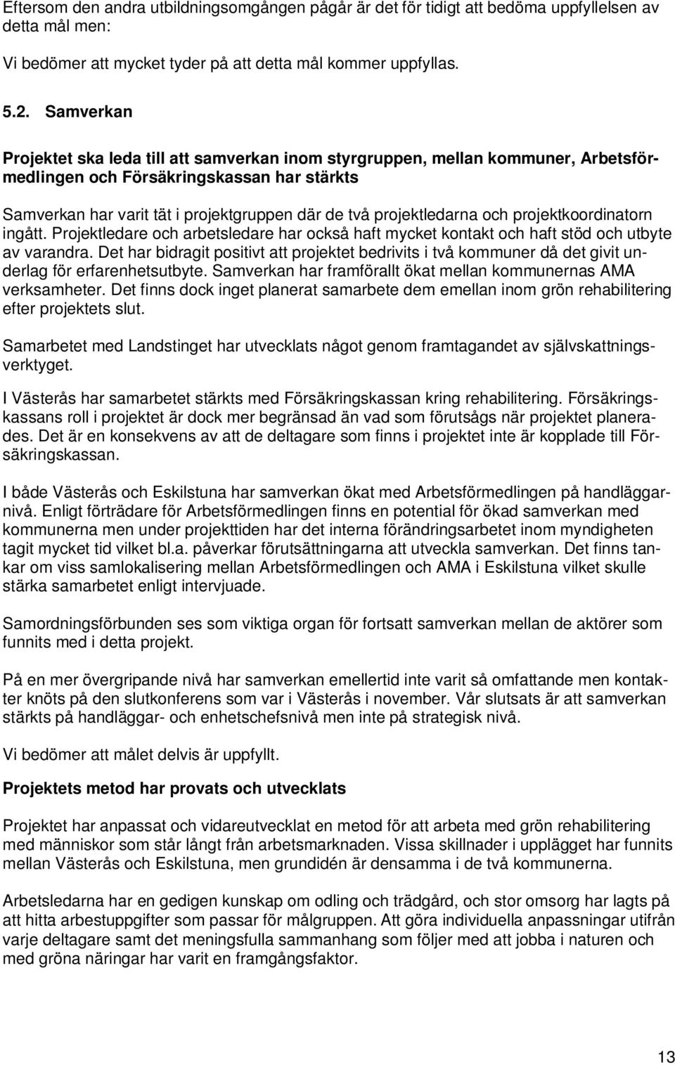 projektledarna och projektkoordinatorn ingått. Projektledare och arbetsledare har också haft mycket kontakt och haft stöd och utbyte av varandra.