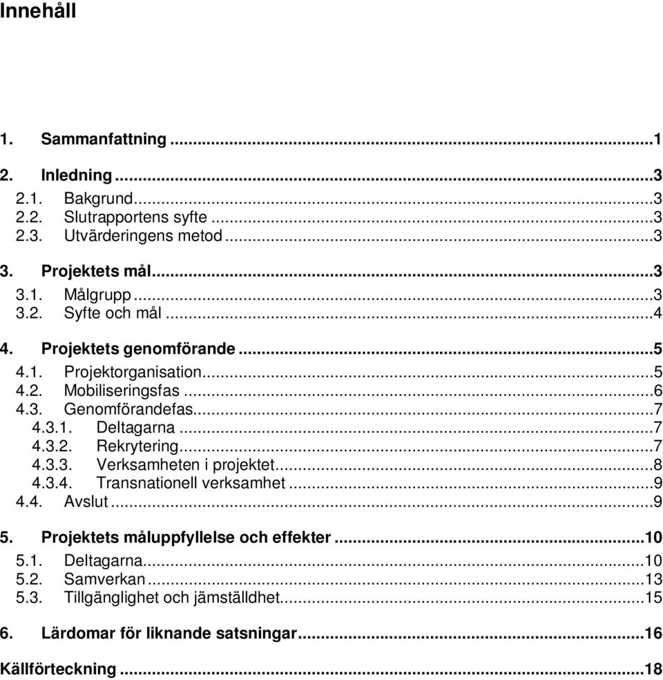 ..7 4.3.2. Rekrytering...7 4.3.3. Verksamheten i projektet...8 4.3.4. Transnationell verksamhet...9 4.4. Avslut...9 5.