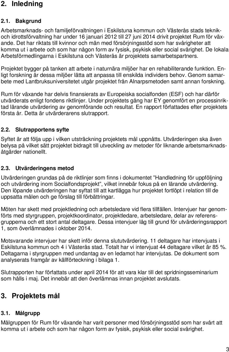 Det har riktats till kvinnor och män med försörjningsstöd som har svårigheter att komma ut i arbete och som har någon form av fysisk, psykisk eller social svårighet.