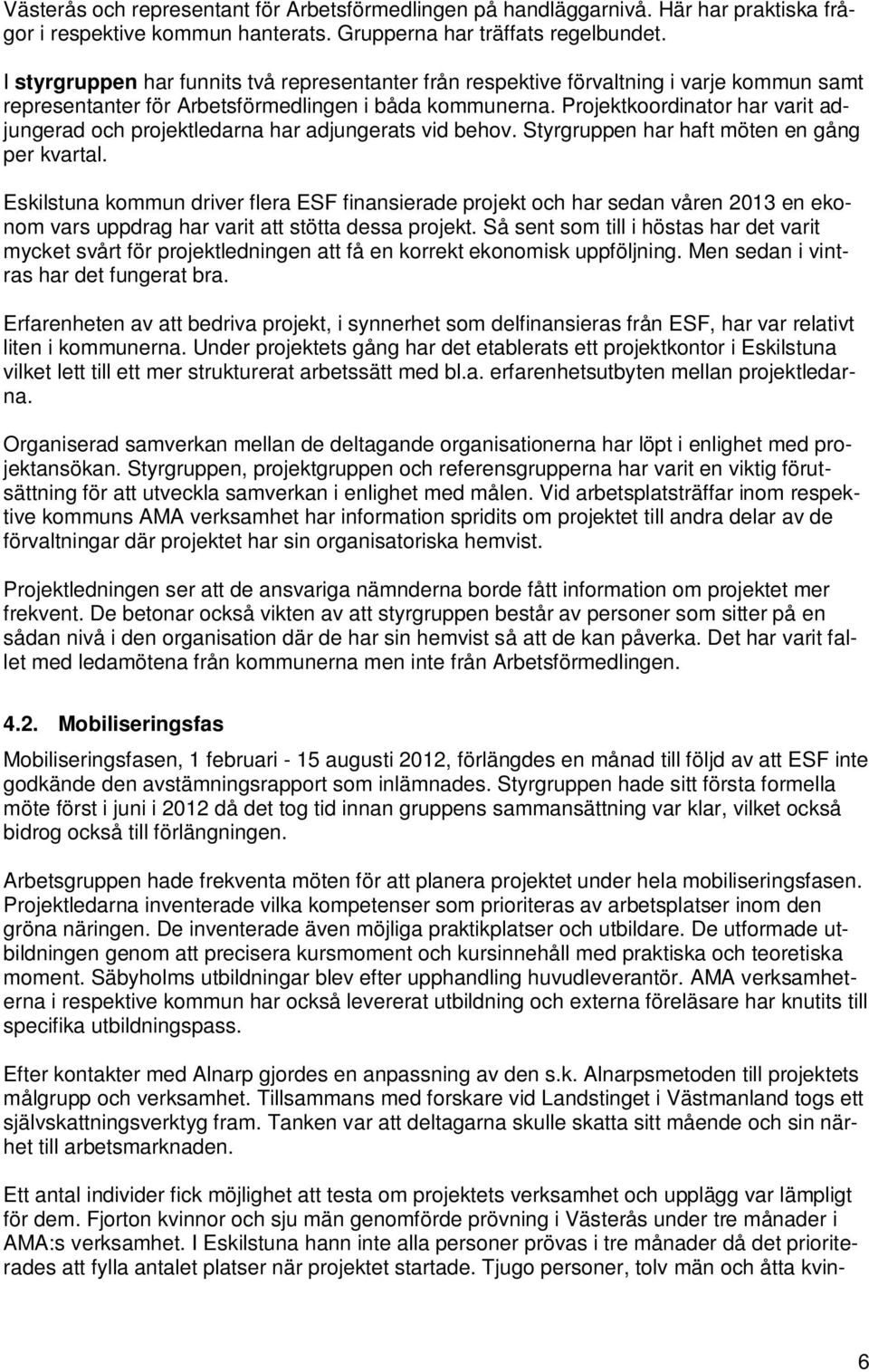 Projektkoordinator har varit adjungerad och projektledarna har adjungerats vid behov. Styrgruppen har haft möten en gång per kvartal.