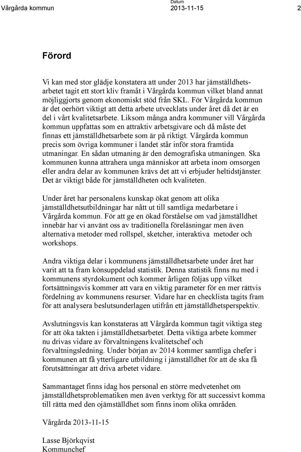 Liksom många andra kommuner vill Vårgårda kommun uppfattas som en attraktiv arbetsgivare och då måste det finnas ett jämställdhetsarbete som är på riktigt.