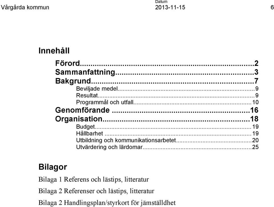 ..19 Utbildning och kommunikationsarbetet...20 Utvärdering och lärdomar.