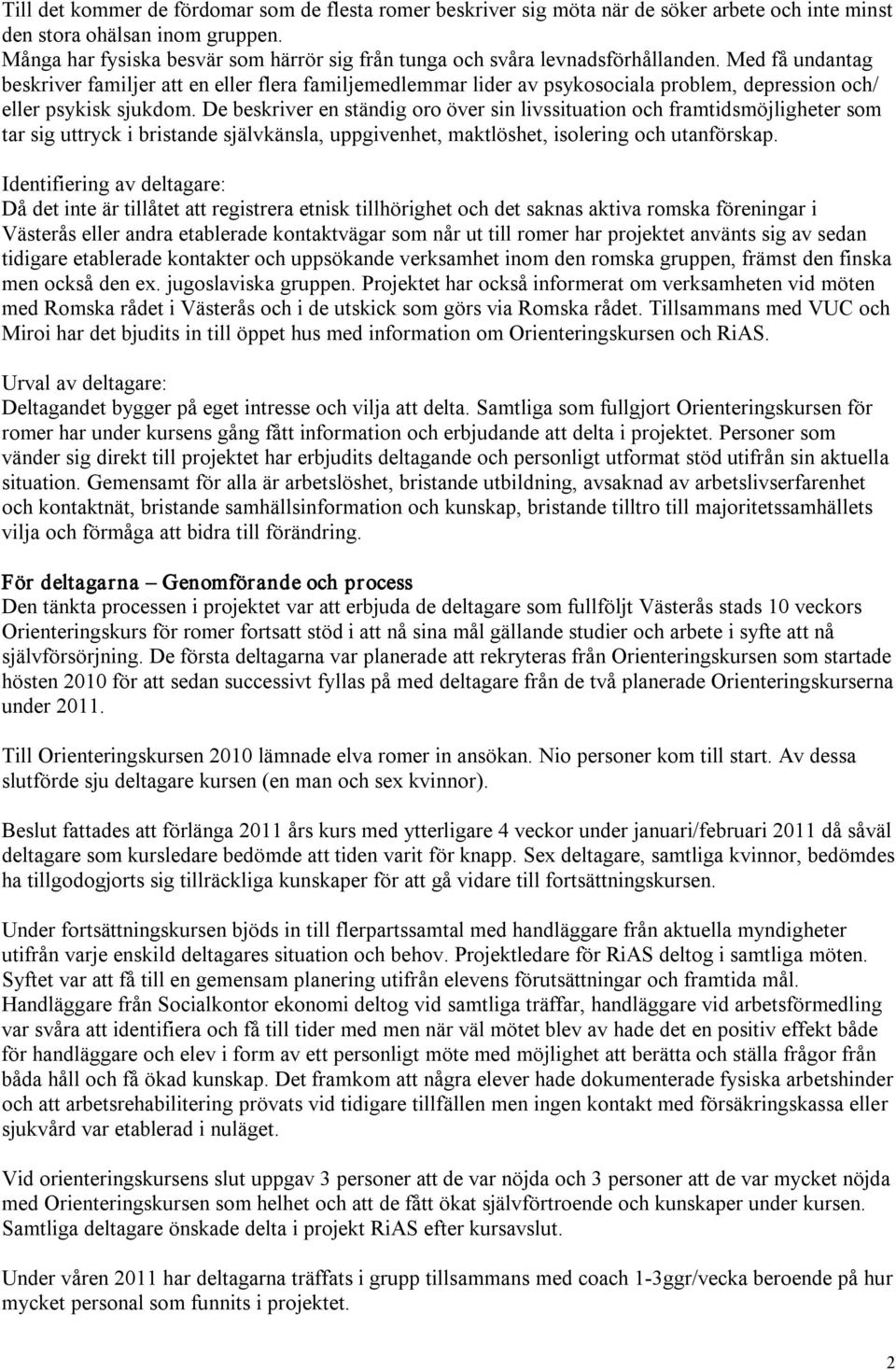 Med få undantag beskriver familjer att en eller flera familjemedlemmar lider av psykosociala problem, depression och/ eller psykisk sjukdom.