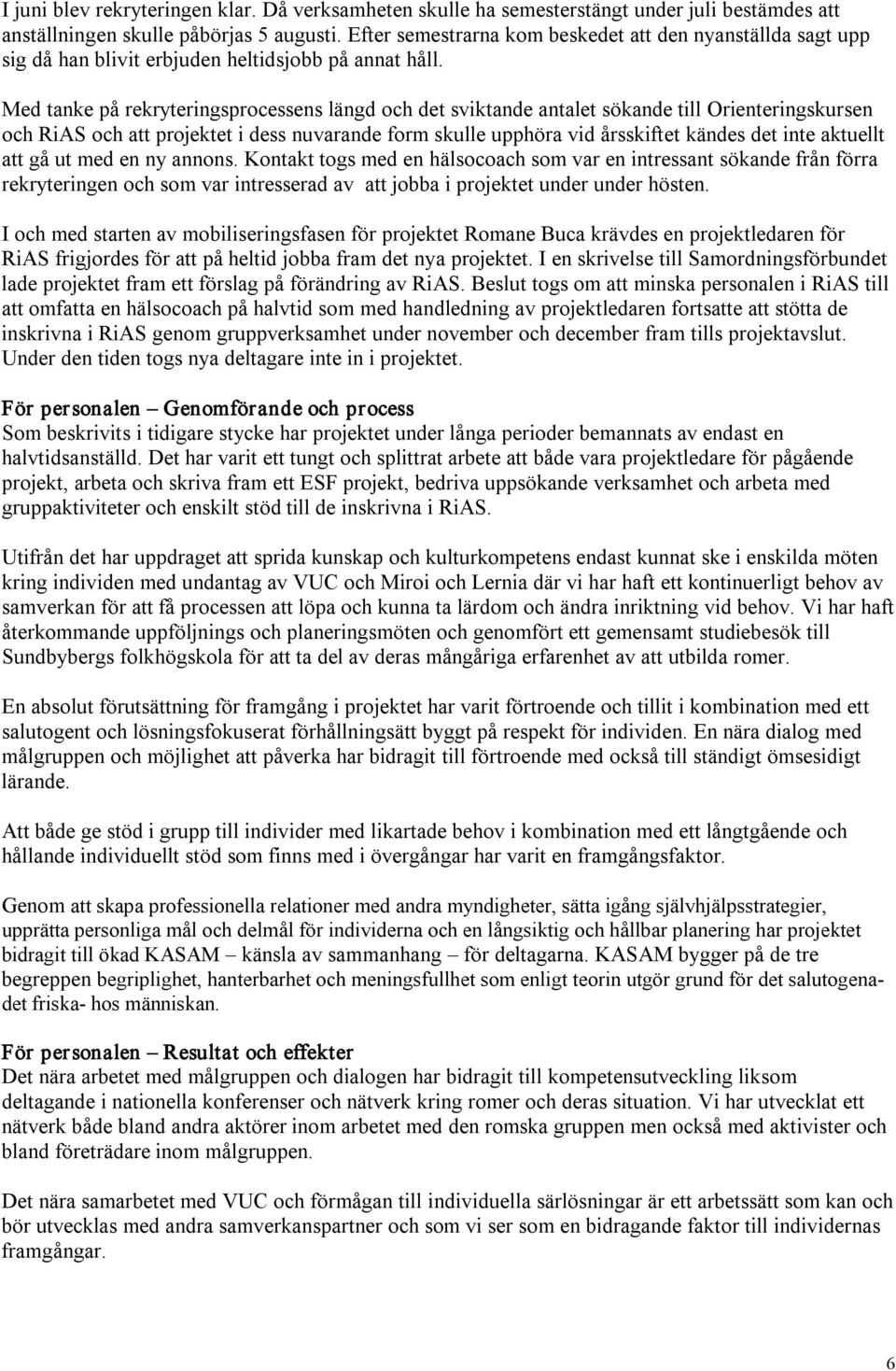 Med tanke på rekryteringsprocessens längd och det sviktande antalet sökande till Orienteringskursen och RiAS och att projektet i dess nuvarande form skulle upphöra vid årsskiftet kändes det inte