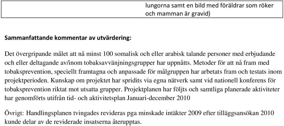 Metoder för att nå fram med tobaksprevention, speciellt framtagna och anpassade för målgruppen har arbetats fram och testats inom projektperioden.