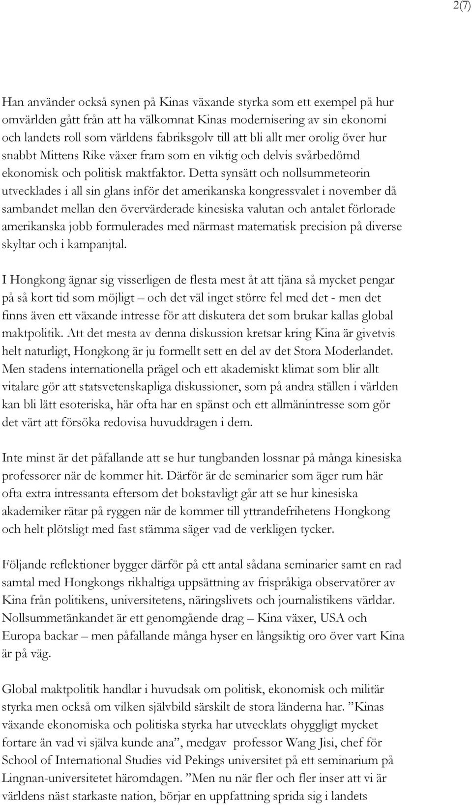 Detta synsätt och nollsummeteorin utvecklades i all sin glans inför det amerikanska kongressvalet i november då sambandet mellan den övervärderade kinesiska valutan och antalet förlorade amerikanska