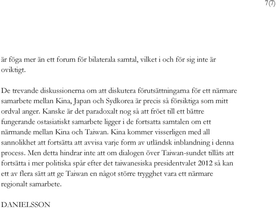 Kanske är det paradoxalt nog så att fröet till ett bättre fungerande ostasiatiskt samarbete ligger i de fortsatta samtalen om ett närmande mellan Kina och Taiwan.