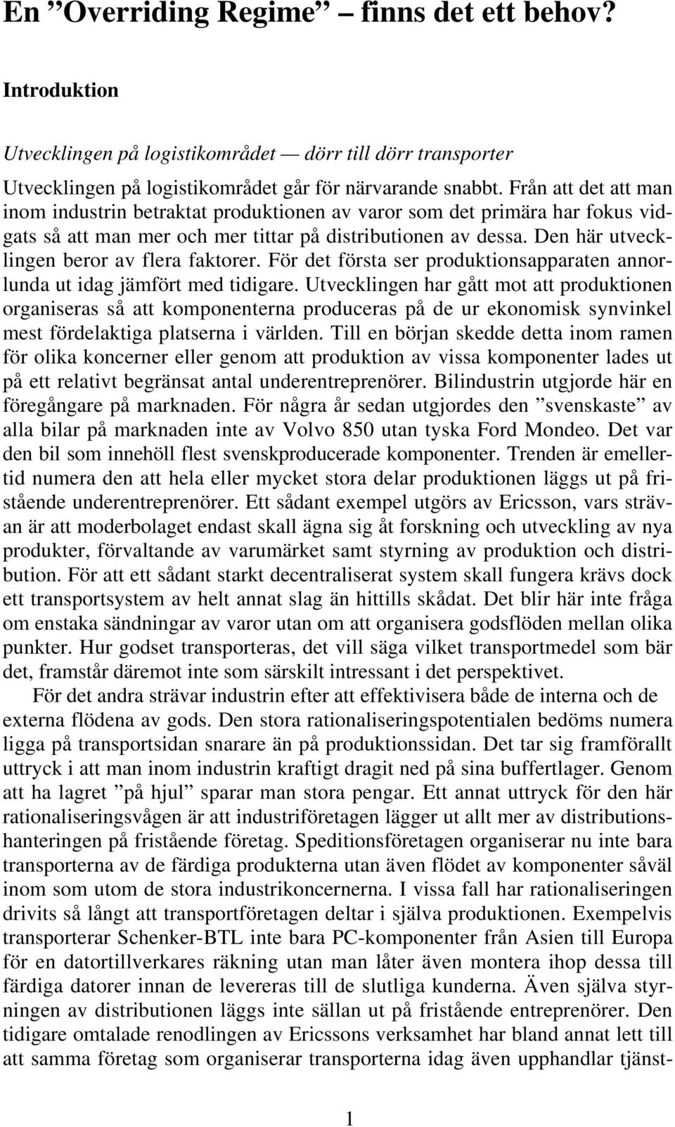 Den här utvecklingen beror av flera faktorer. För det första ser produktionsapparaten annorlunda ut idag jämfört med tidigare.