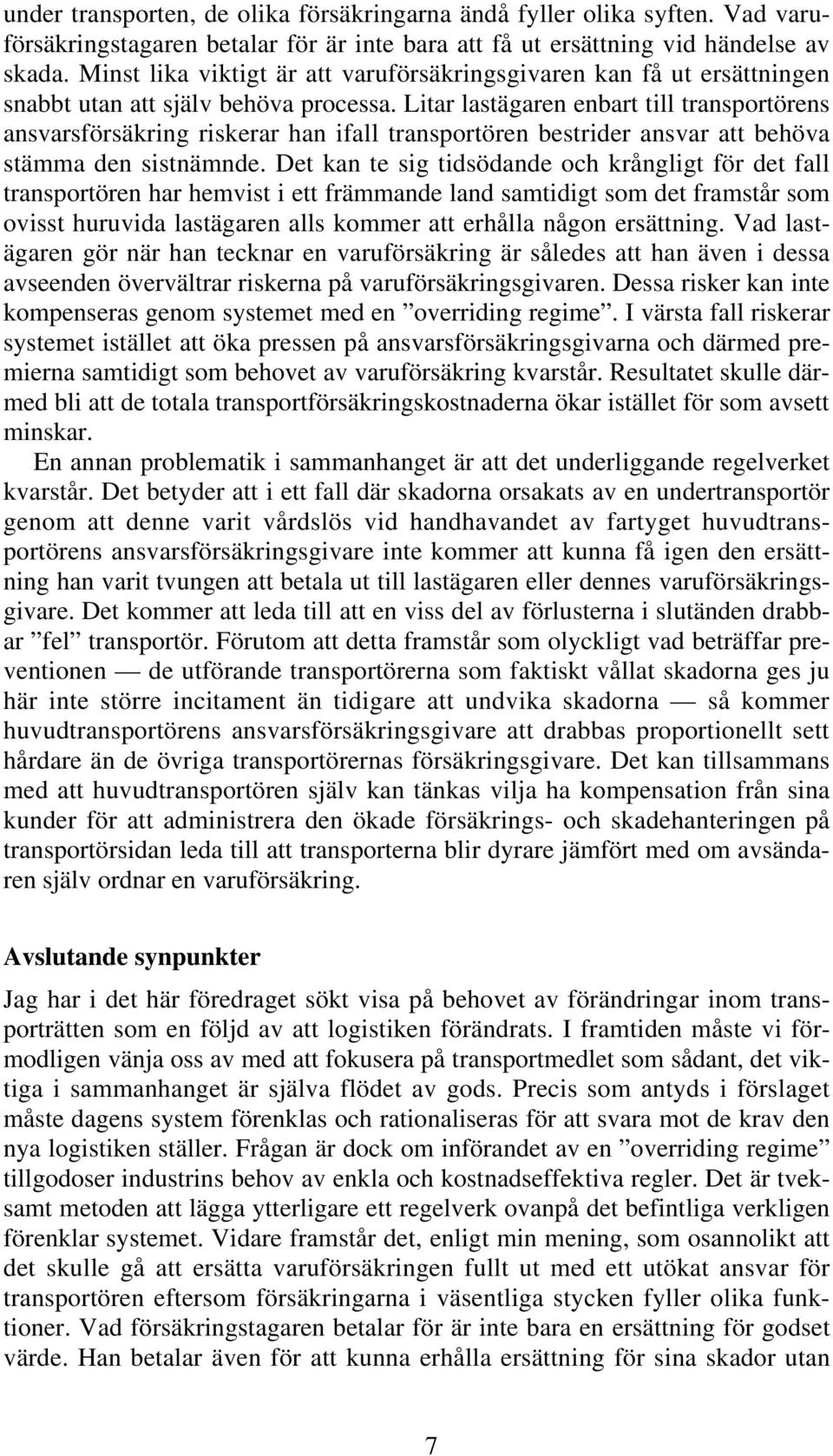 Litar lastägaren enbart till transportörens ansvarsförsäkring riskerar han ifall transportören bestrider ansvar att behöva stämma den sistnämnde.