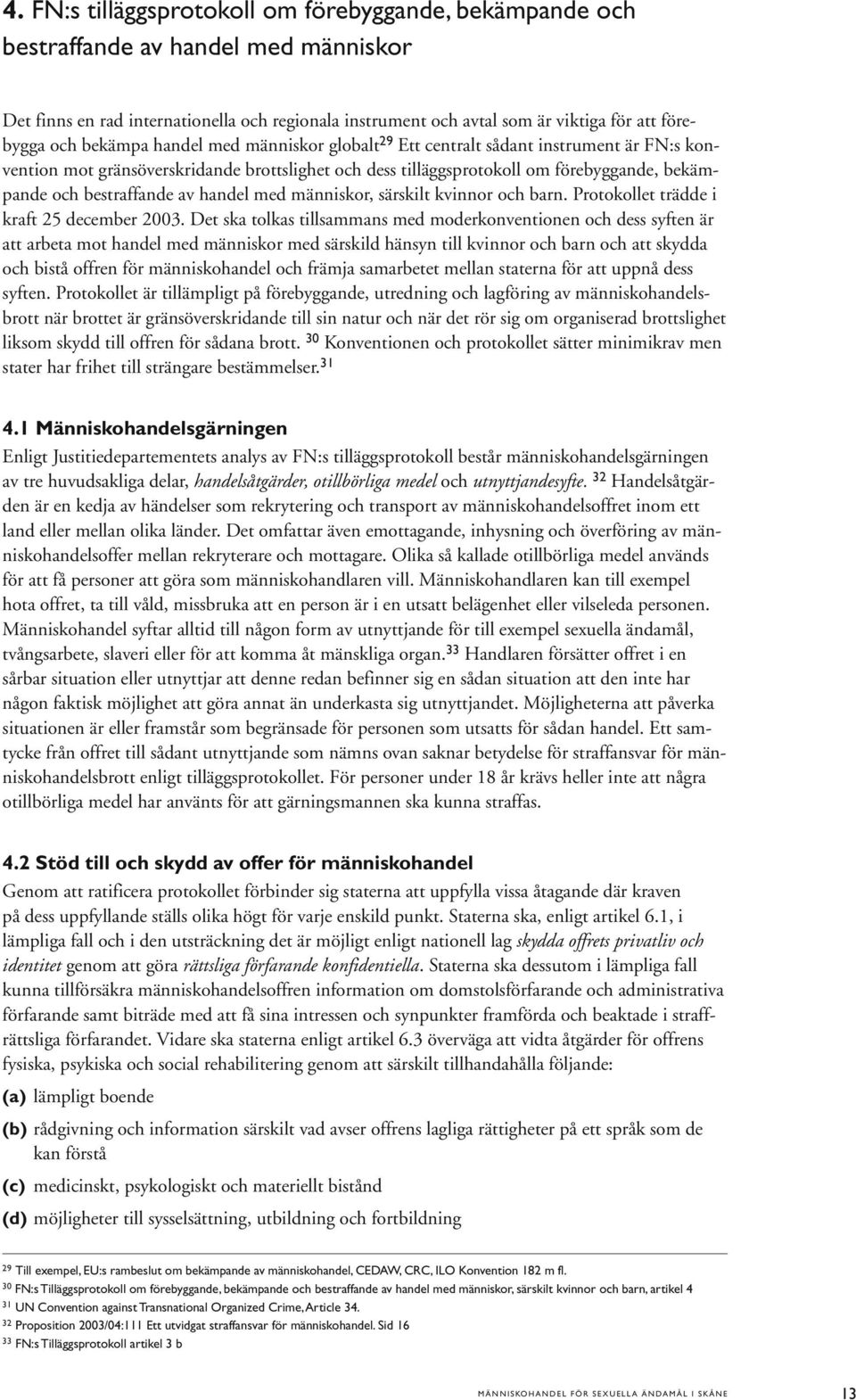 av handel med människor, särskilt kvinnor och barn. Protokollet trädde i kraft 25 december 2003.