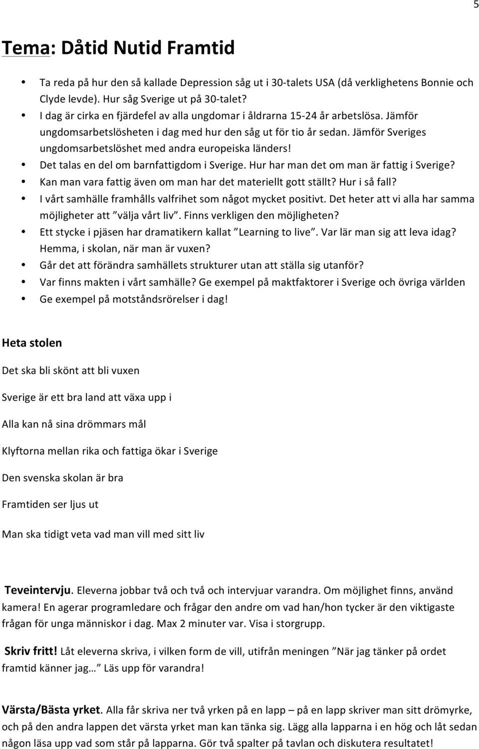 Jämför Sveriges ungdomsarbetslöshet med andra europeiska länders! Det talas en del om barnfattigdom i Sverige. Hur har man det om man är fattig i Sverige?