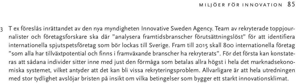 Fram till 2015 skall 800 internationella företag som alla har tillväxtpotential och finns i framväxande branscher ha rekryterats.