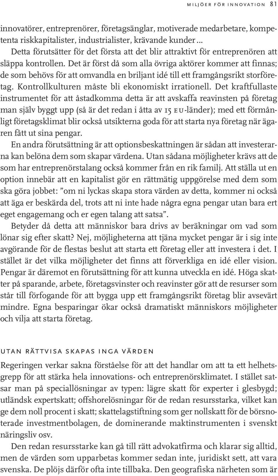 Det är först då som alla övriga aktörer kommer att finnas; de som behövs för att omvandla en briljant idé till ett framgångsrikt storföretag. Kontrollkulturen måste bli ekonomiskt irrationell.