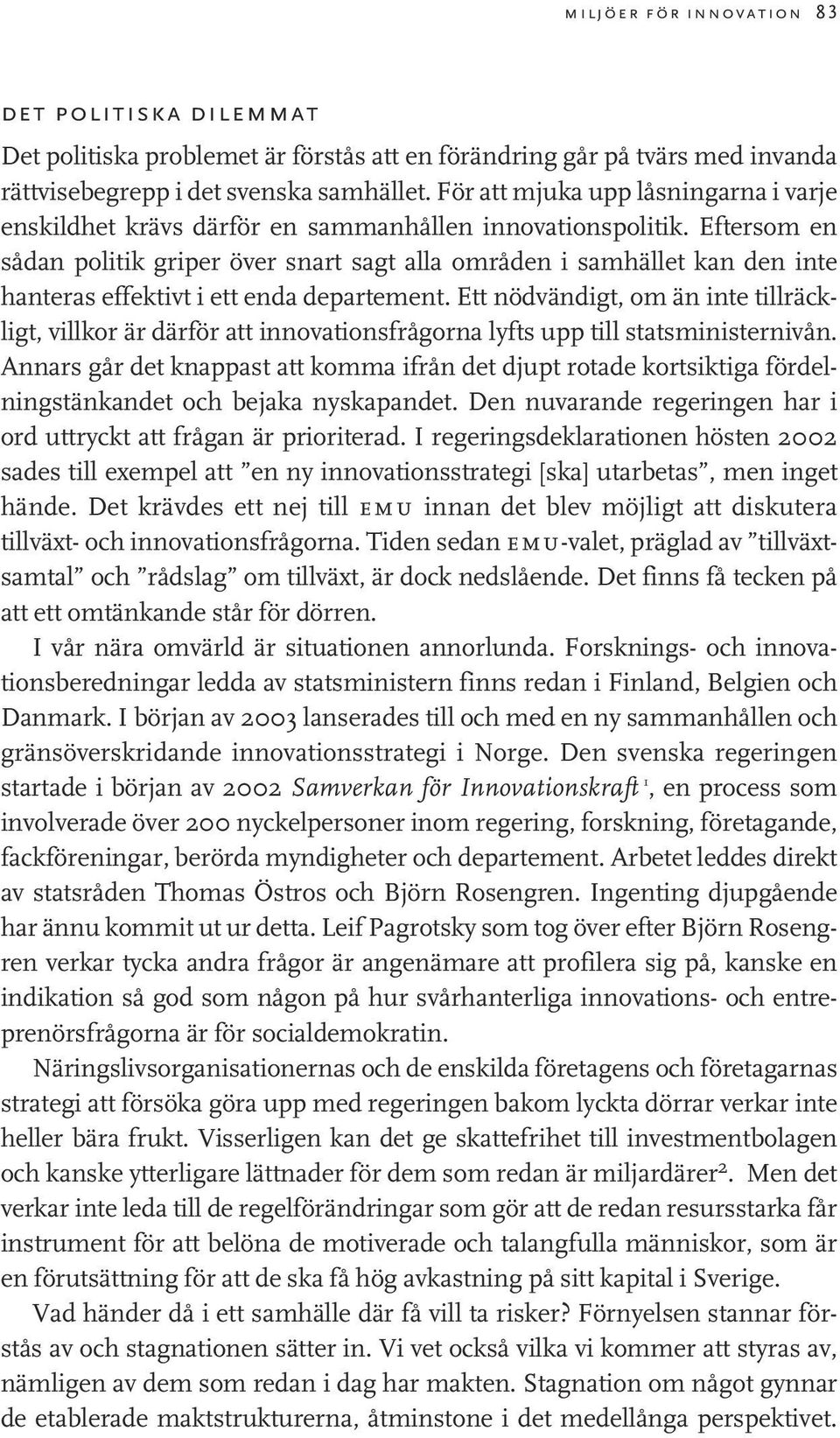 Eftersom en sådan politik griper över snart sagt alla områden i samhället kan den inte hanteras effektivt i ett enda departement.