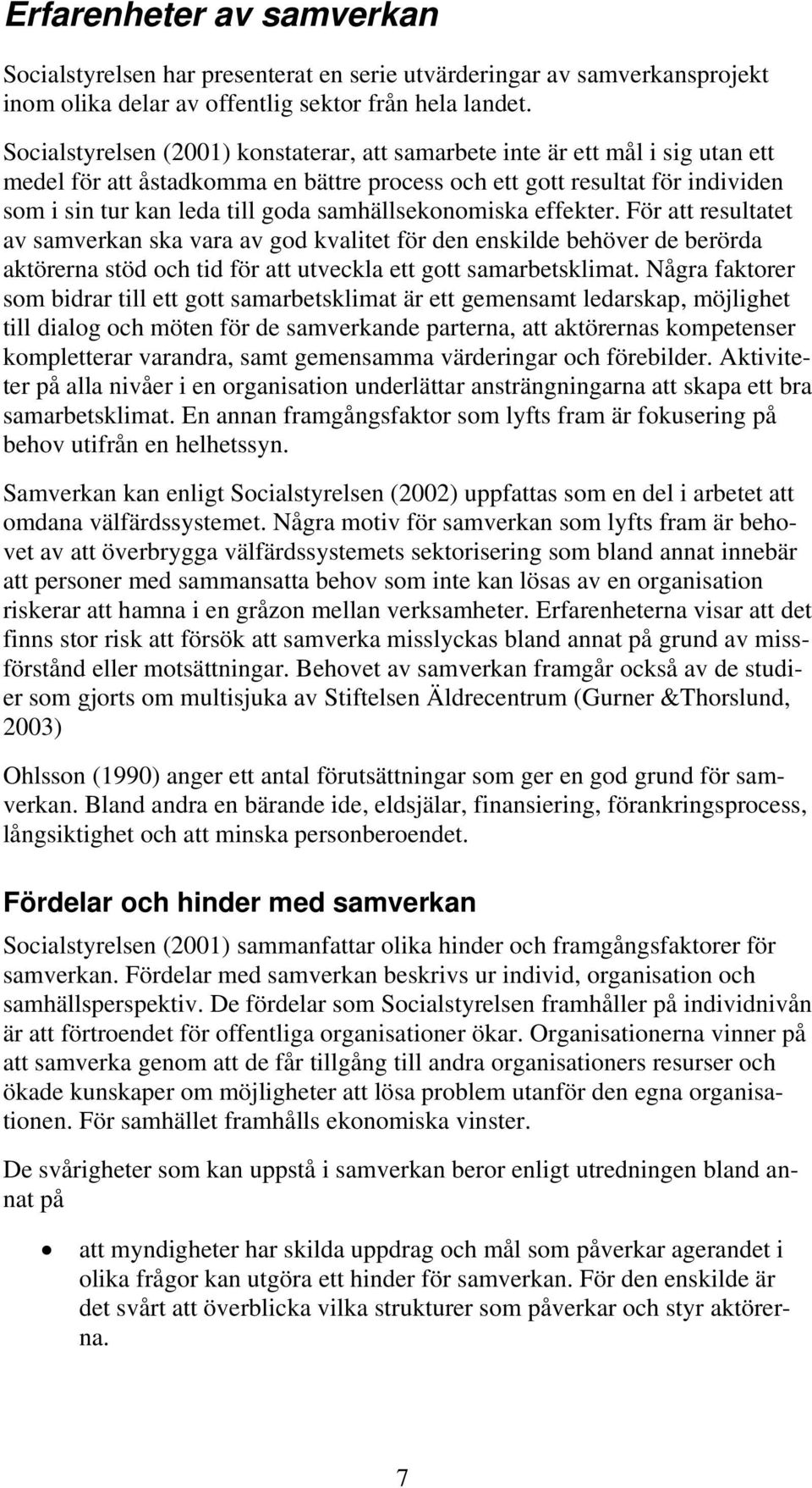 samhällsekonomiska effekter. För att resultatet av samverkan ska vara av god kvalitet för den enskilde behöver de berörda aktörerna stöd och tid för att utveckla ett gott samarbetsklimat.