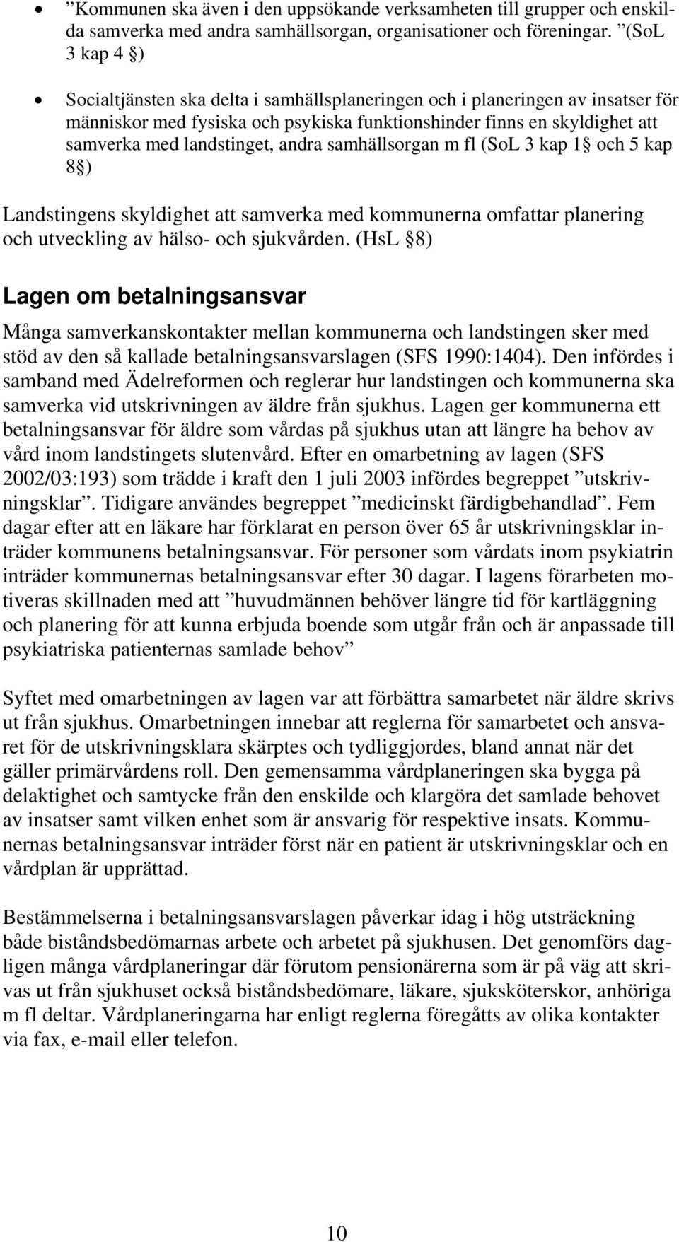 andra samhällsorgan m fl (SoL 3 kap 1 och 5 kap 8 ) Landstingens skyldighet att samverka med kommunerna omfattar planering och utveckling av hälso- och sjukvården.