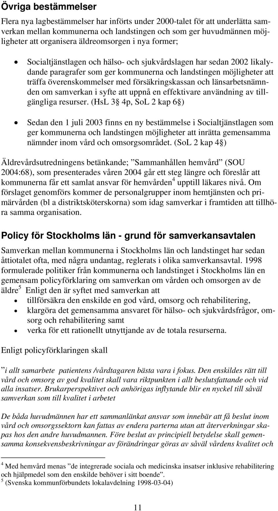 försäkringskassan och länsarbetsnämnden om samverkan i syfte att uppnå en effektivare användning av tillgängliga resurser.