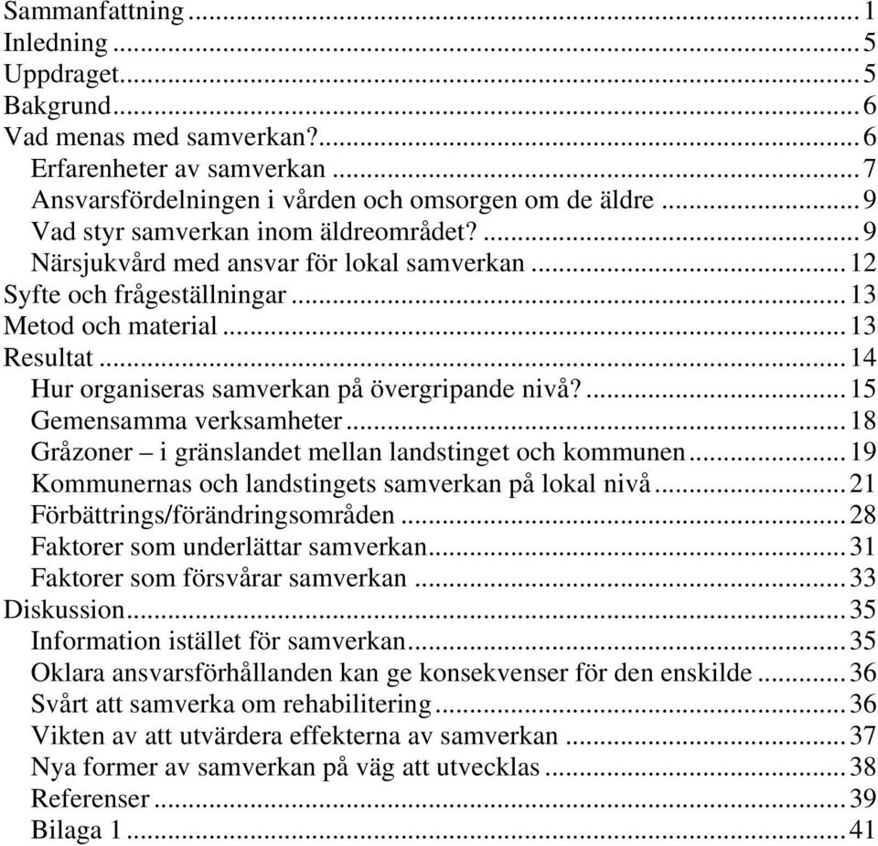 ..14 Hur organiseras samverkan på övergripande nivå?...15 Gemensamma verksamheter...18 Gråzoner i gränslandet mellan landstinget och kommunen...19 Kommunernas och landstingets samverkan på lokal nivå.