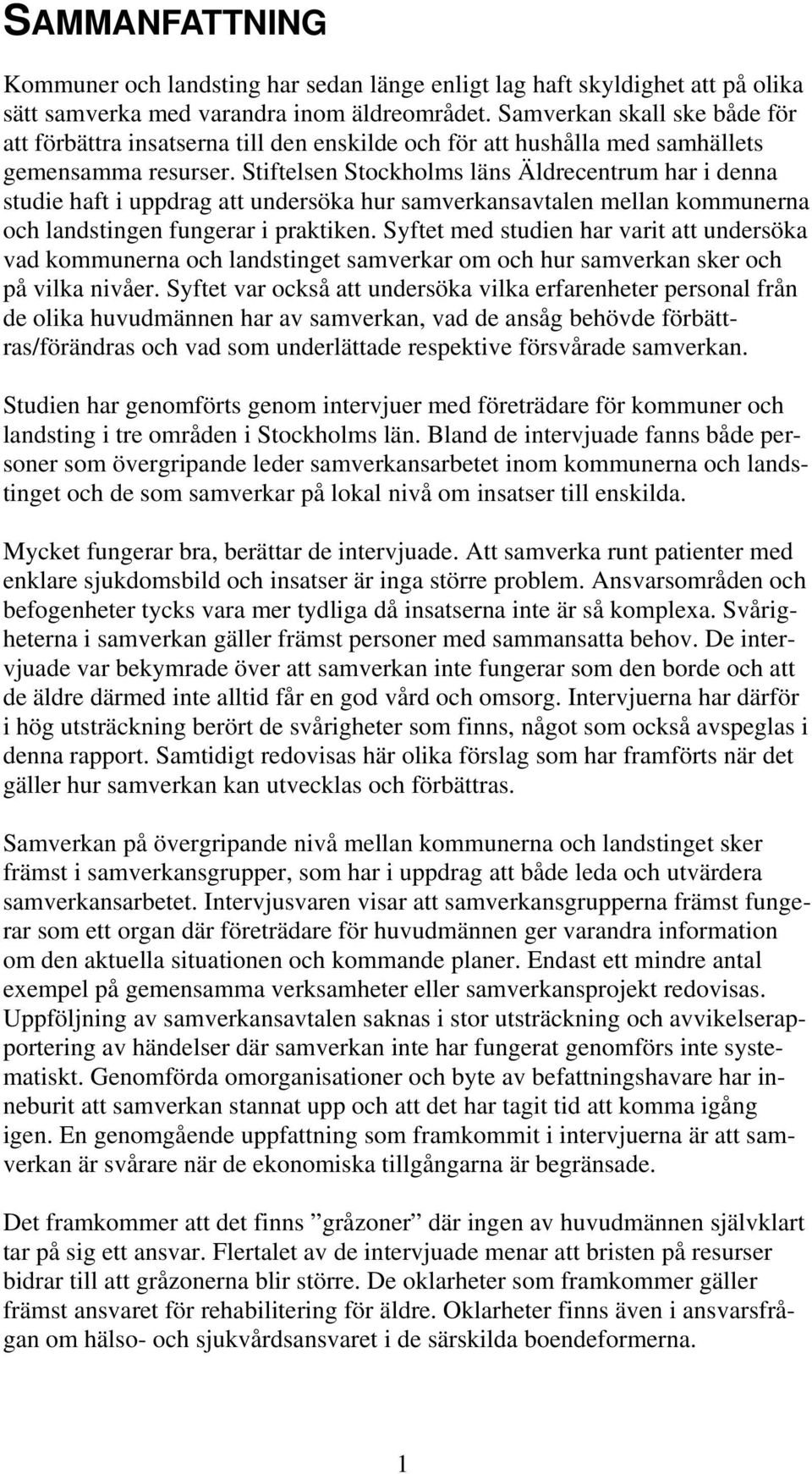 Stiftelsen Stockholms läns Äldrecentrum har i denna studie haft i uppdrag att undersöka hur samverkansavtalen mellan kommunerna och landstingen fungerar i praktiken.