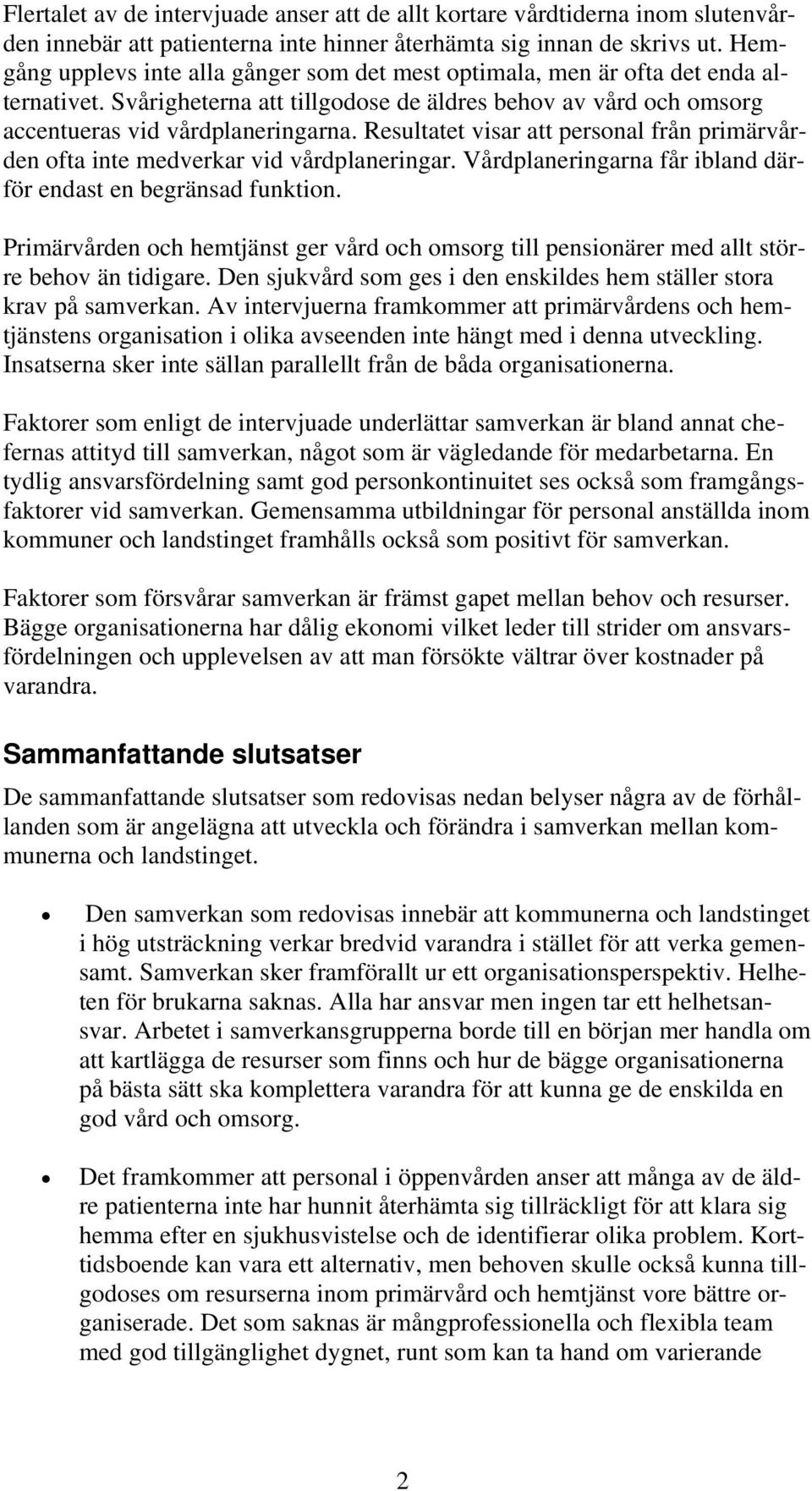 Resultatet visar att personal från primärvården ofta inte medverkar vid vårdplaneringar. Vårdplaneringarna får ibland därför endast en begränsad funktion.