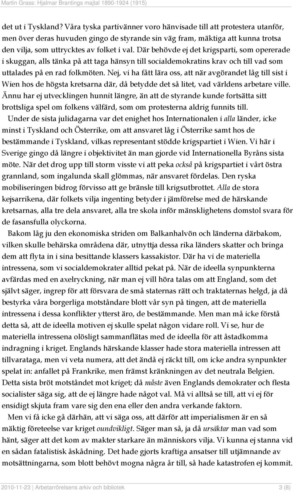 Där behövde ej det krigsparti, som opererade i skuggan, alls tänka på att taga hänsyn till socialdemokratins krav och till vad som uttalades på en rad folkmöten.