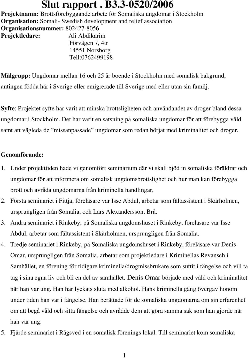 Ali Abdikarim Förvägen 7, 4tr 14551 Norsborg Tell:0762499198 Målgrupp: Ungdomar mellan 16 och 25 år boende i Stockholm med somalisk bakgrund, antingen födda här i Sverige eller emigrerade till