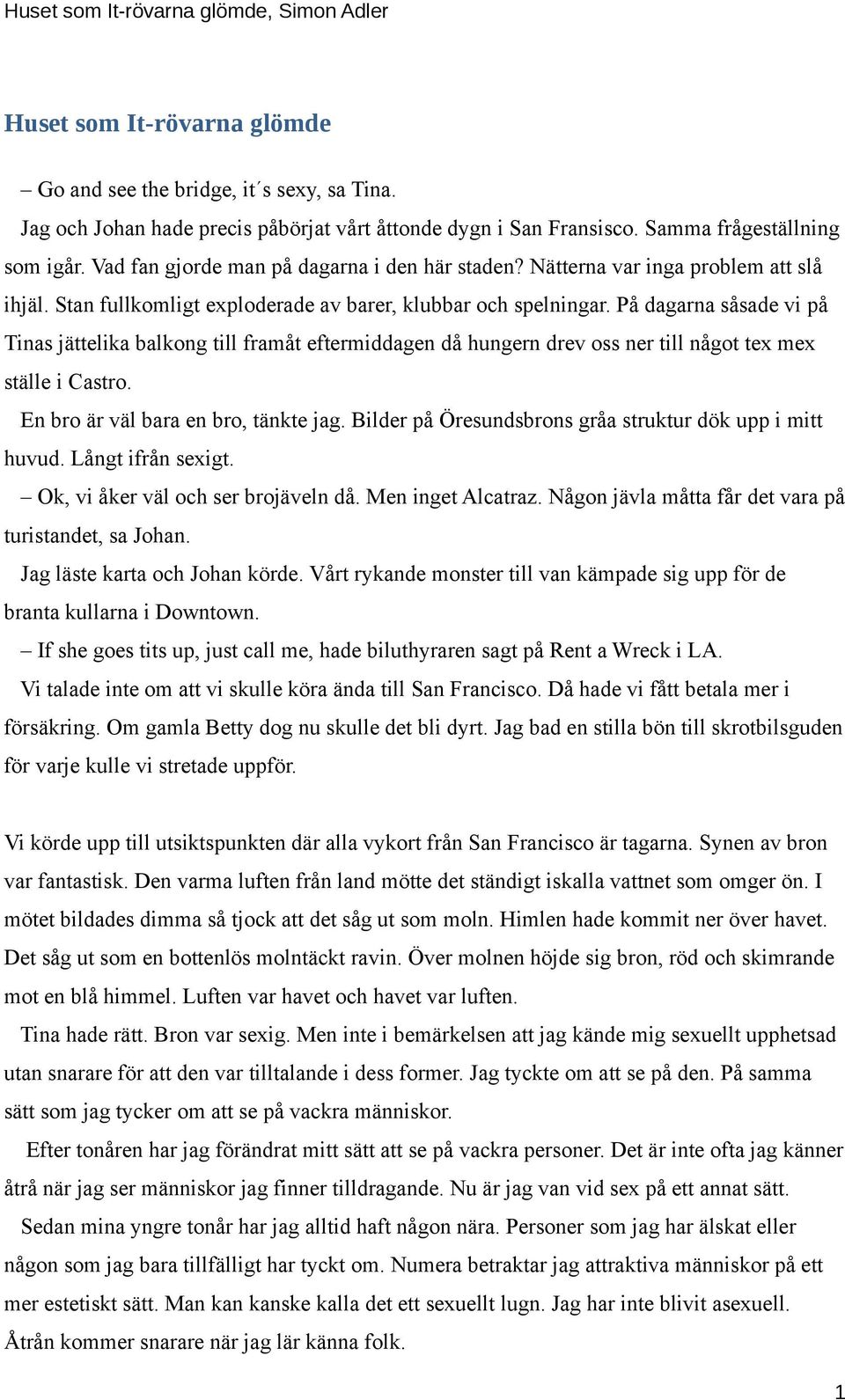 På dagarna såsade vi på Tinas jättelika balkong till framåt eftermiddagen då hungern drev oss ner till något tex mex ställe i Castro. En bro är väl bara en bro, tänkte jag.