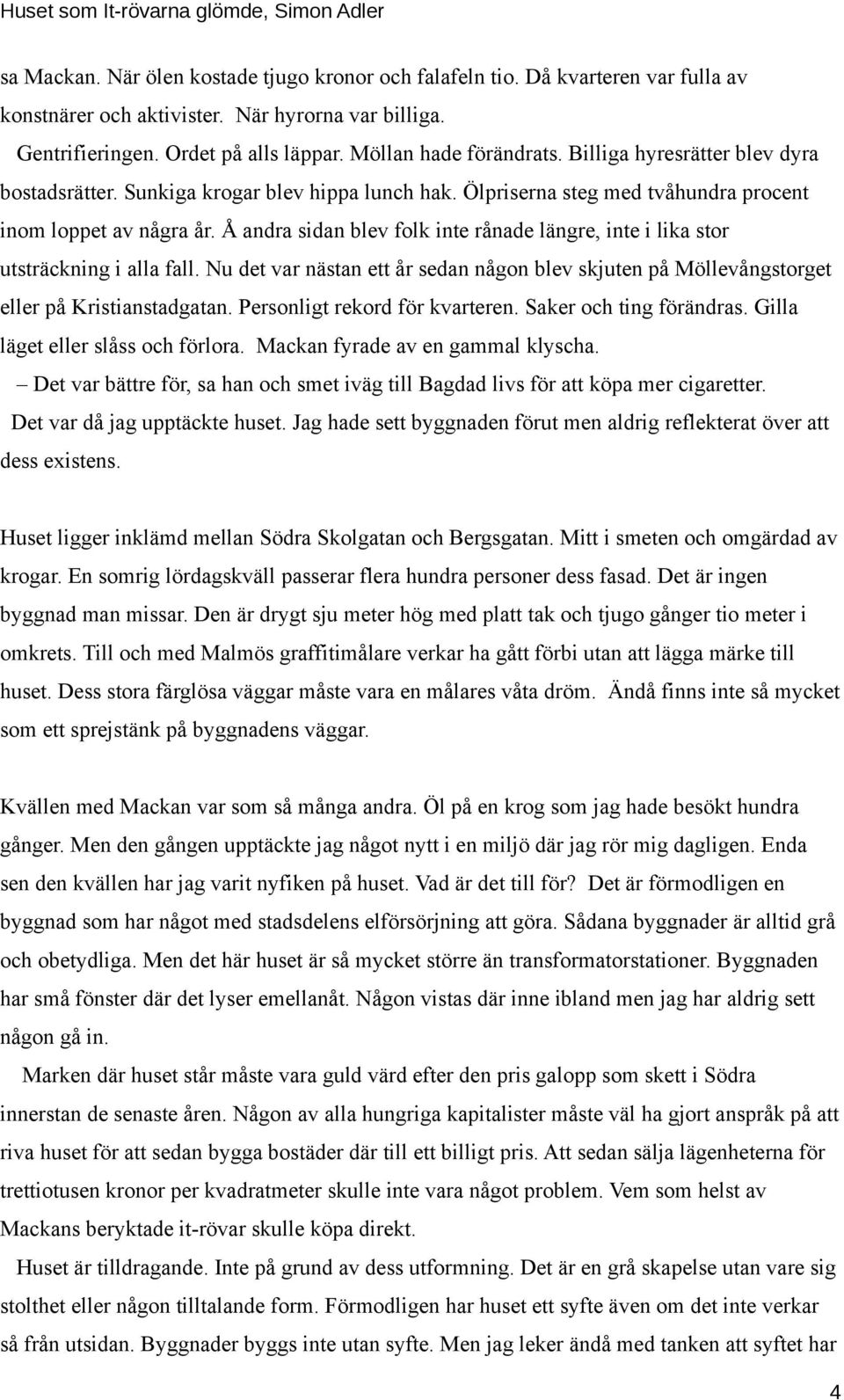 Å andra sidan blev folk inte rånade längre, inte i lika stor utsträckning i alla fall. Nu det var nästan ett år sedan någon blev skjuten på Möllevångstorget eller på Kristianstadgatan.