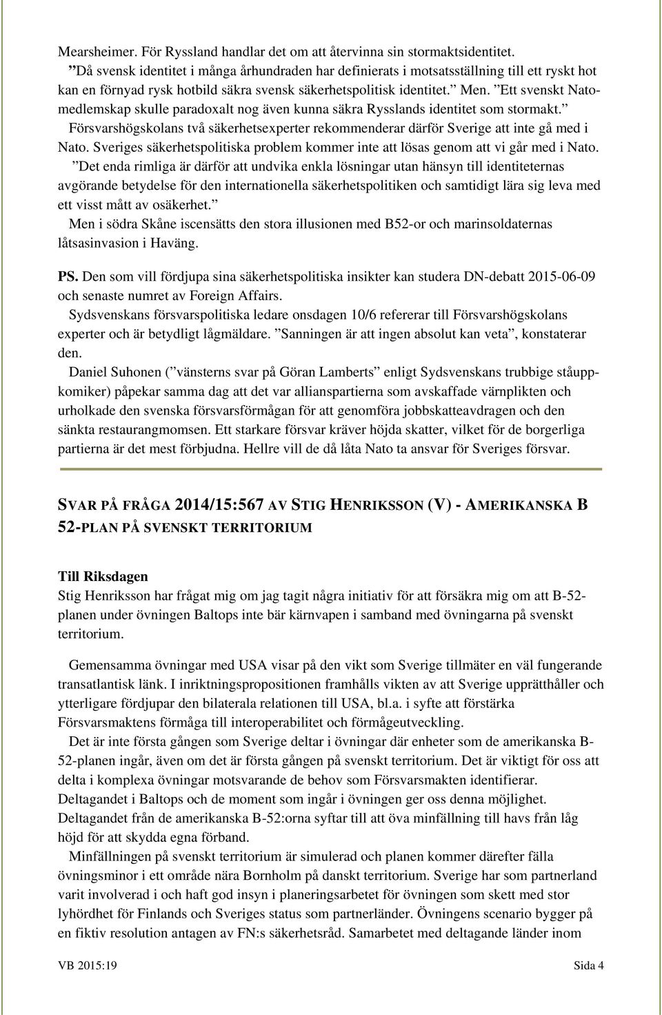 Ett svenskt Natomedlemskap skulle paradoxalt nog även kunna säkra Rysslands identitet som stormakt. Försvarshögskolans två säkerhetsexperter rekommenderar därför Sverige att inte gå med i Nato.