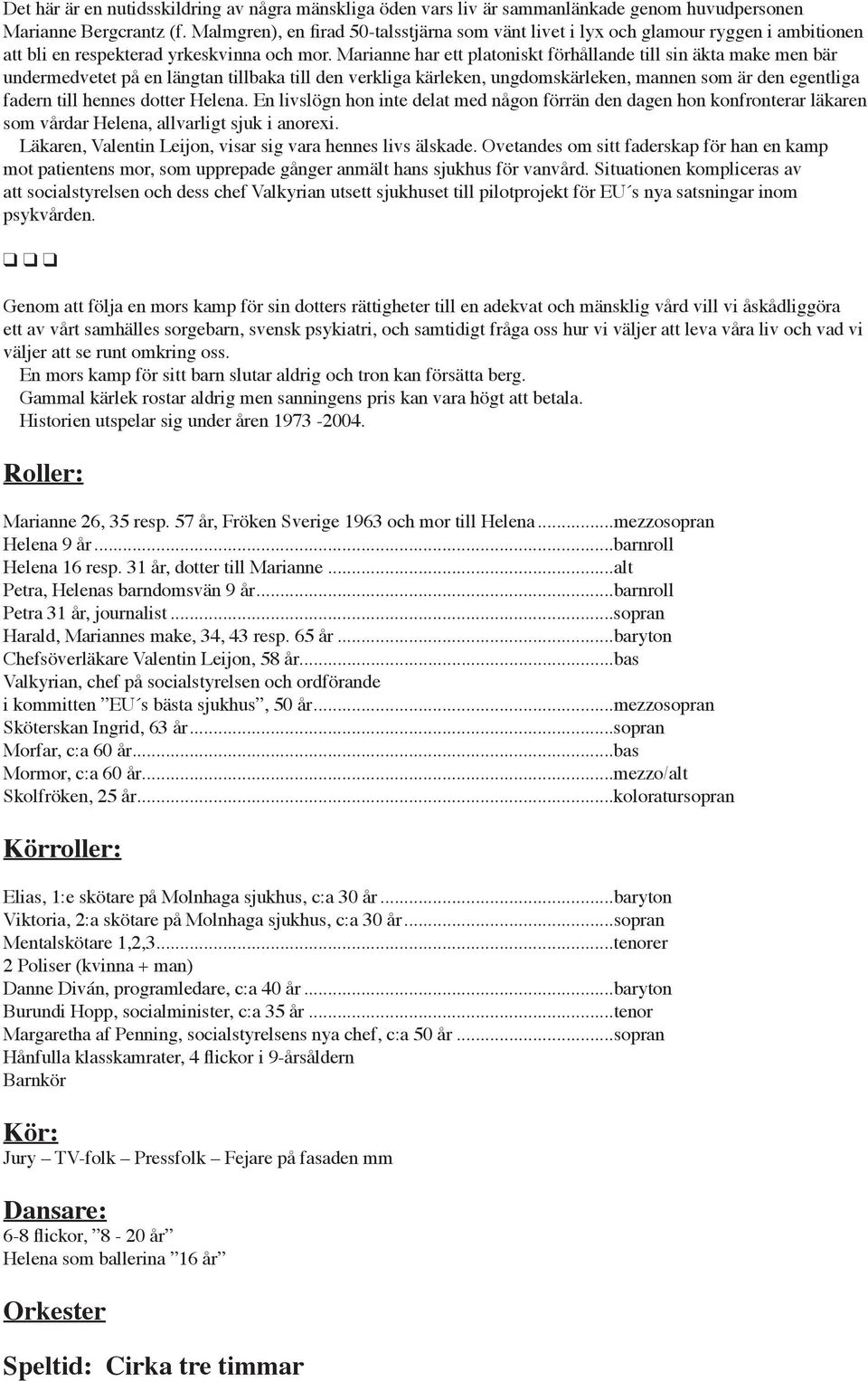 har ett platoniskt förhållande till sin äkta make men bär undermedvetet på en längtan tillbaka till den verkliga kärleken, ungdomskärleken, mannen som är den egentliga fadern till hennes dotter.